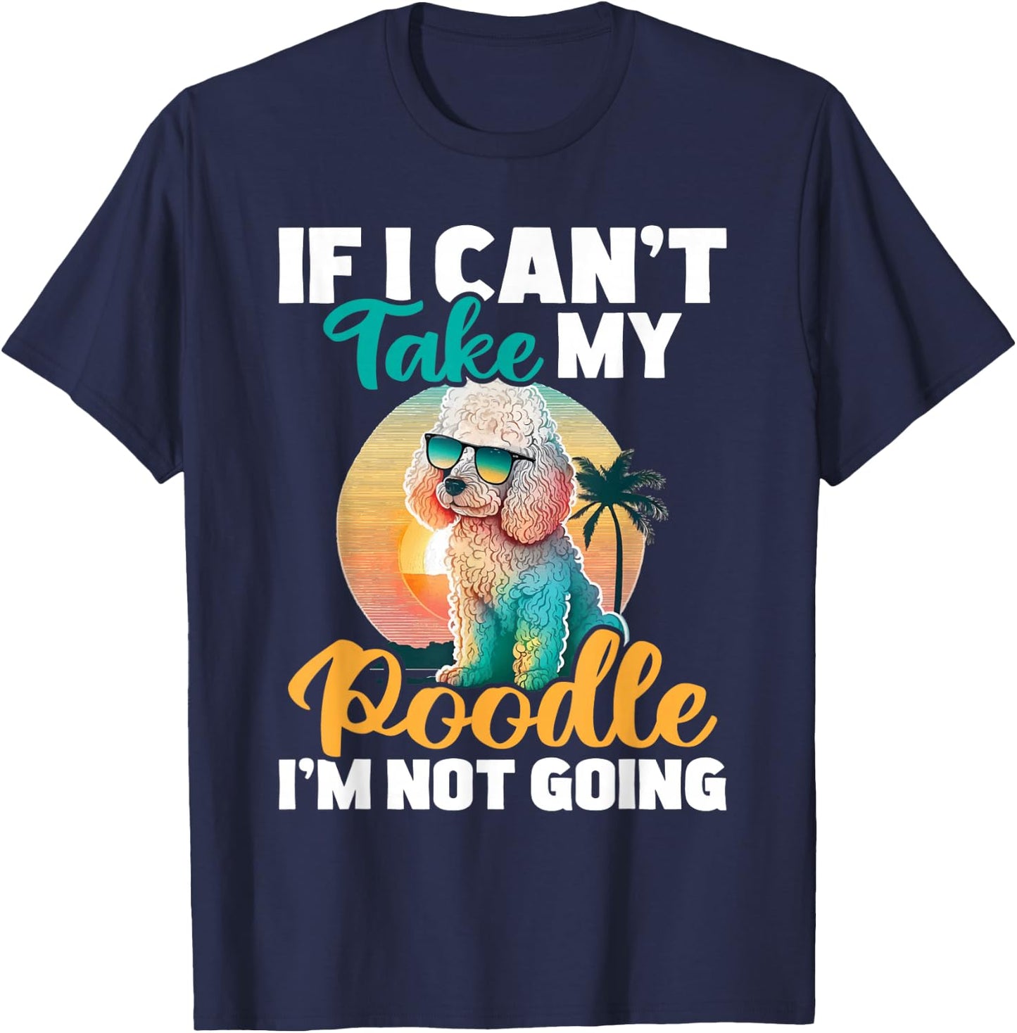 If I Can't Take My Poodle I'm Not Going - Puppy Pet Owner T-Shirt - T-Shirt | Navy