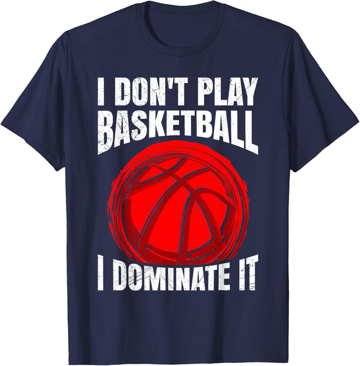 I Don't Play Basketball I Dominate It Basketball T-Shirt - T-Shirt | Navy