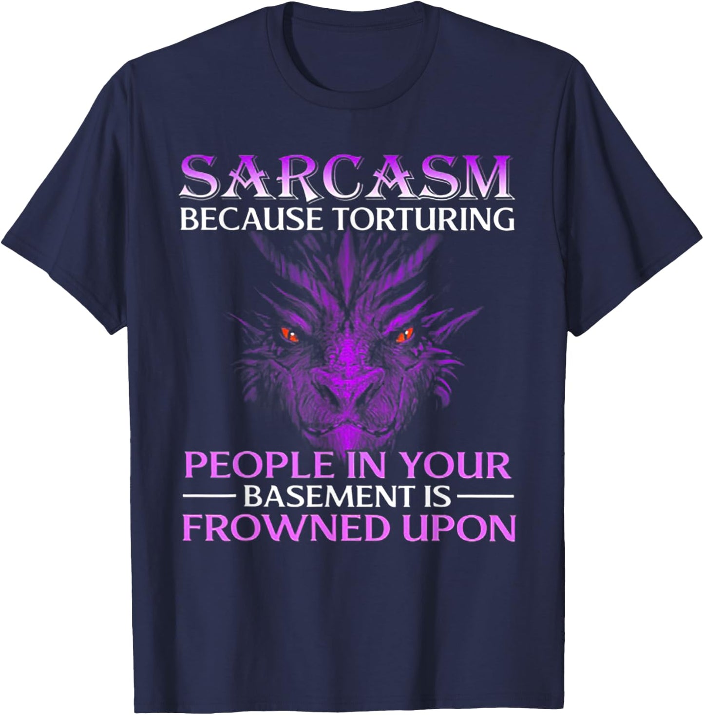 Sarcasm Because Torturing People In Your Dragon T-Shirt - T-Shirt | Navy