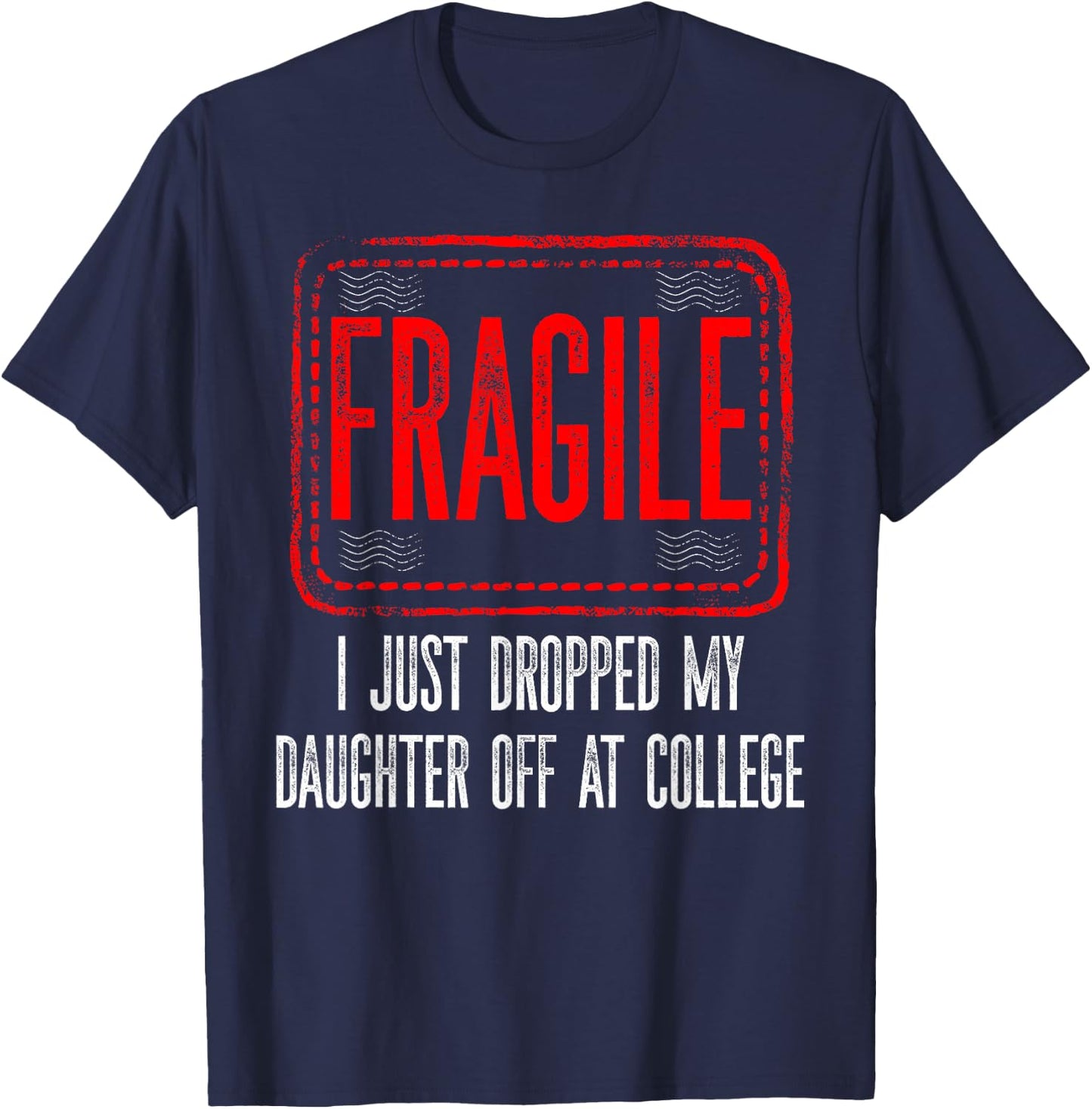 Fragile I Just Dropped My Daughter Off at College Drop Off T-Shirt - T-Shirt | Navy