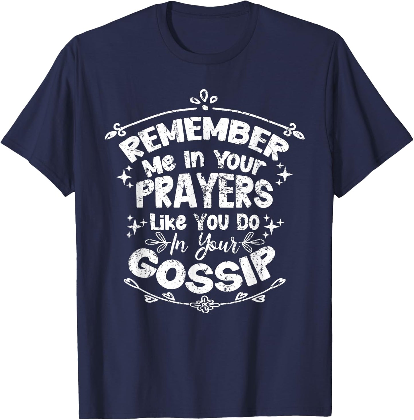 Funny Remember Me In Your Prayers Like You Do In Your Gossip T-Shirt - T-Shirt | Navy