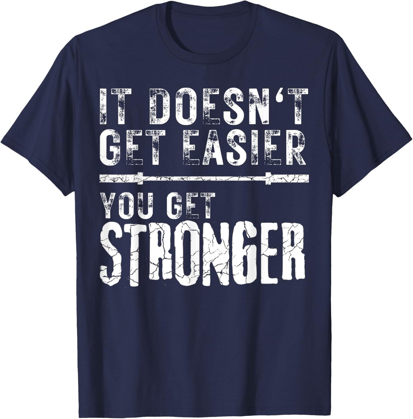 Workout Motivational It Doesn't Get Easier You Get Stronger T-Shirt - T-Shirt | Navy