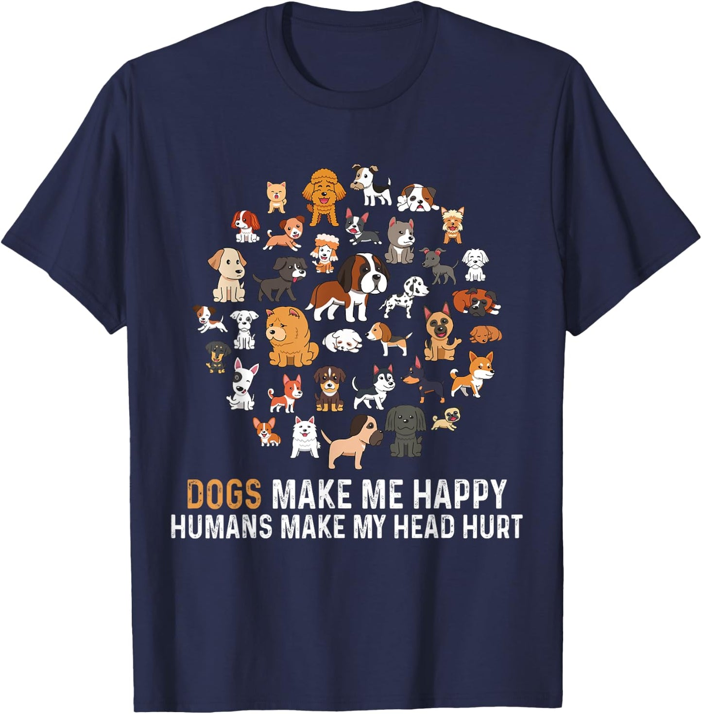 Dogs Make Me Happy Humans Make My Head Hurt Funny Dog T-Shirt - T-Shirt | Navy