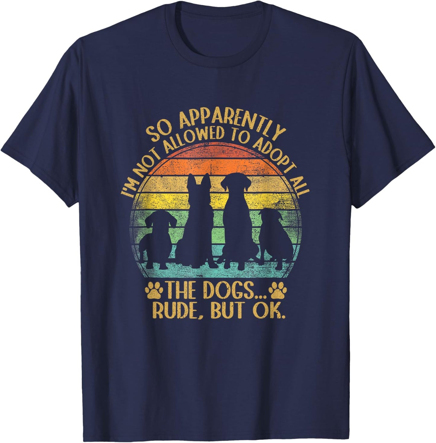 So Apparently I'm Not Allowed To Adopt All The Dogs Funny T-Shirt - T-Shirt | Navy