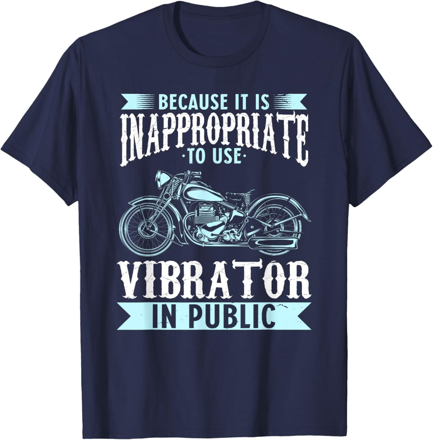 Because It Is Inappropriate To Use Vibrator In Public Biker T-Shirt - T-Shirt | Navy