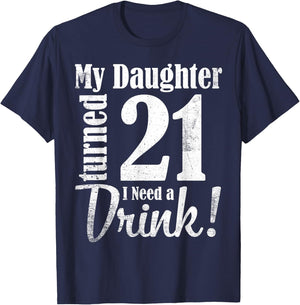 My Daughter Turned 21 Years Old I Need Drink Happy Birthday T-Shirt - T-Shirt | Navy