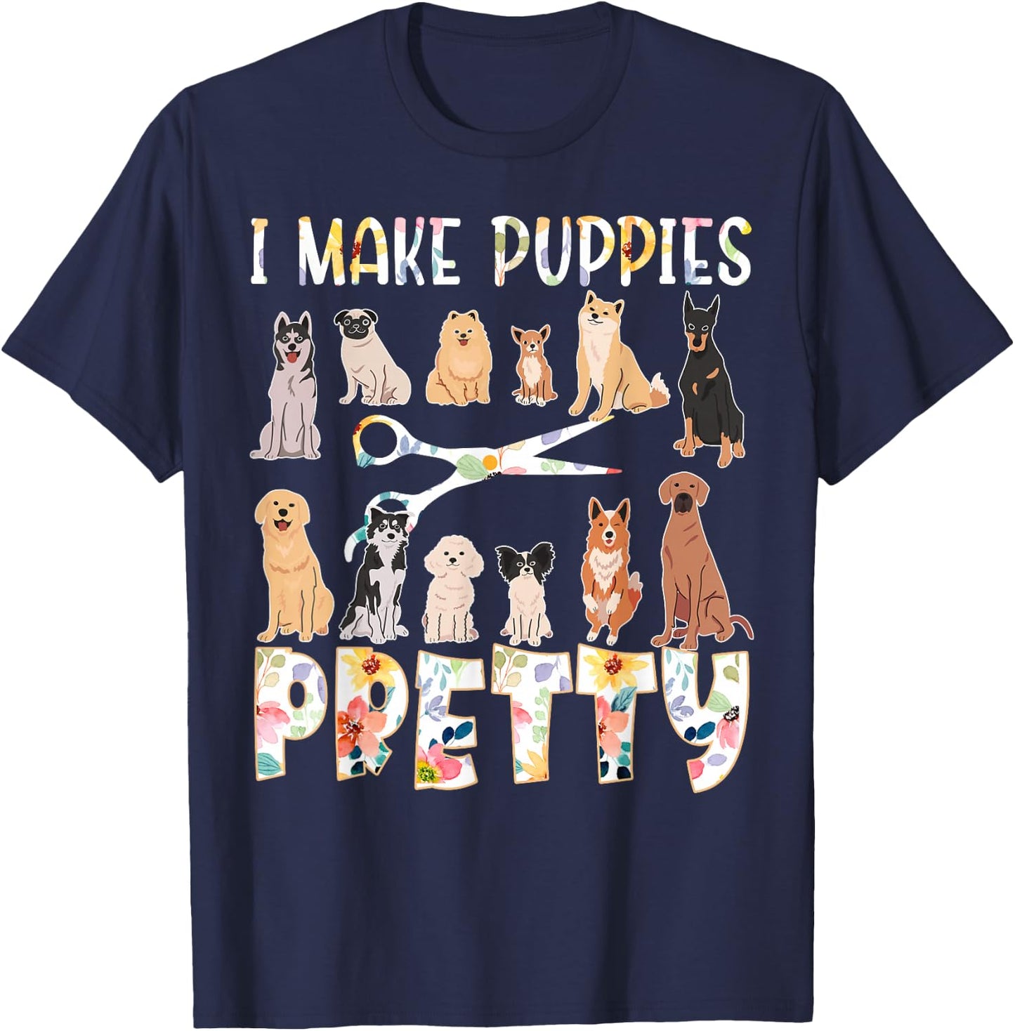 I Make Puppies Pretty Funny Dog Groomer Grooming Floral Dog T-Shirt - T-Shirt | Navy