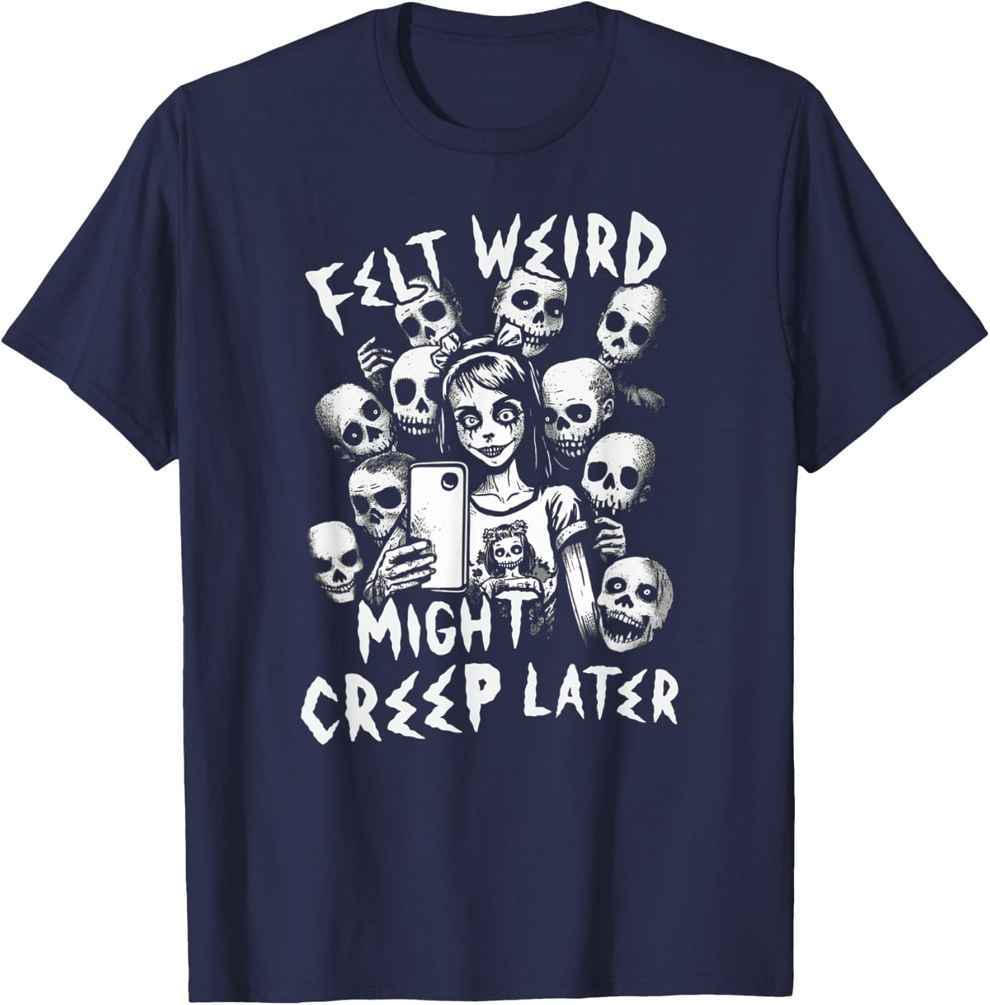 Felt Weird Might Creep Later Ghoul Girl Selfie With The Dead T-Shirt - T-Shirt | Navy