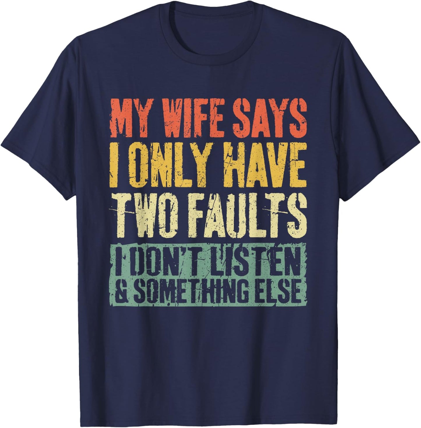 My Wife Says I Only Have Two Faults Shirt Funny Husband T-Shirt - T-Shirt | Navy