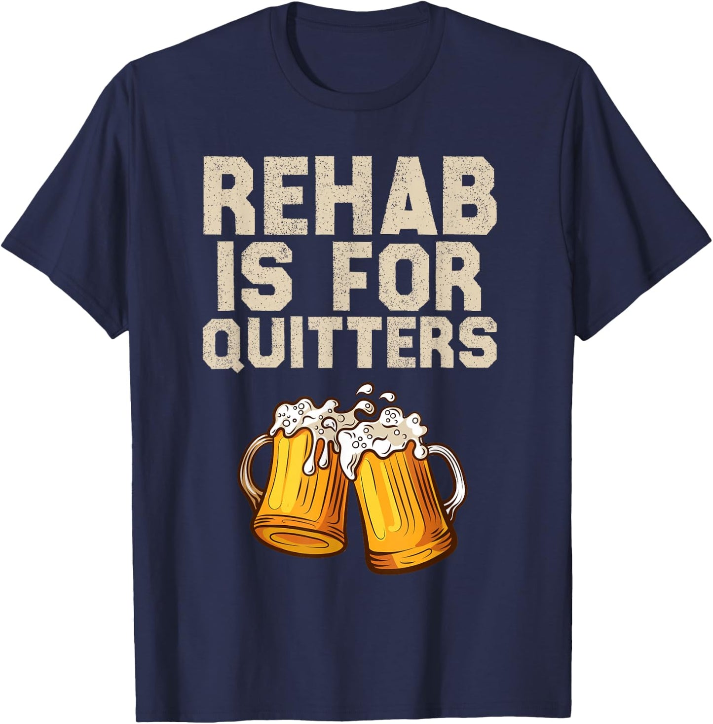 Rehab Is For Quitters - Funny Alcohol Rehabilitation Beer T-Shirt - T-Shirt | Navy
