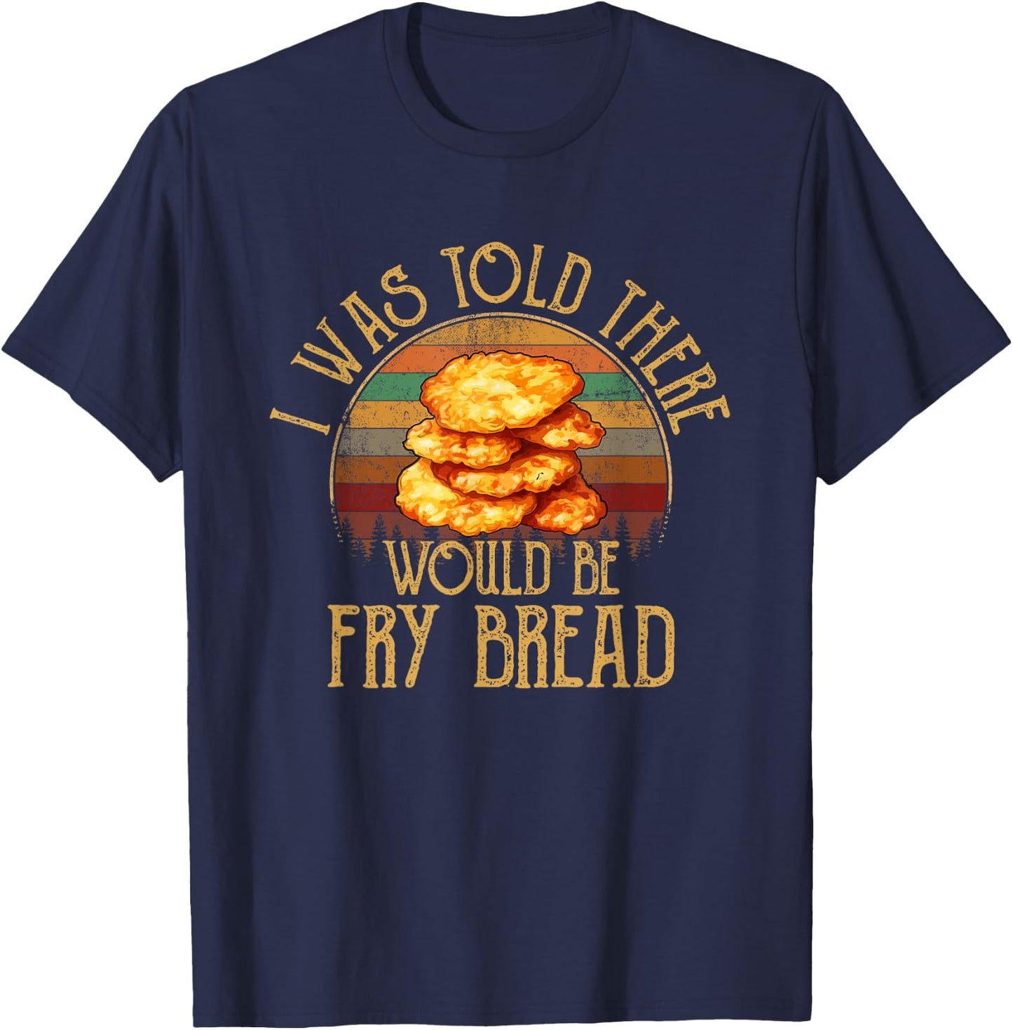 I was told there would be fry bread Native fry bread T-Shirt - T-Shirt | Navy