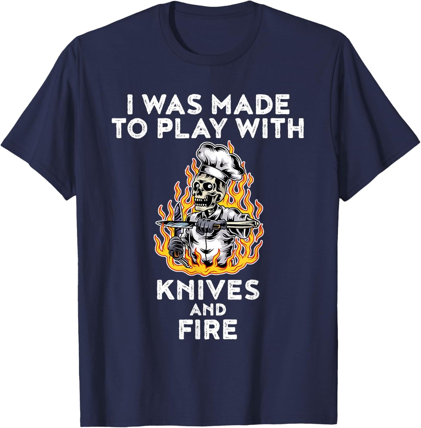 I Was Made To Play With Knives And Fire T-Shirt - T-Shirt | Navy