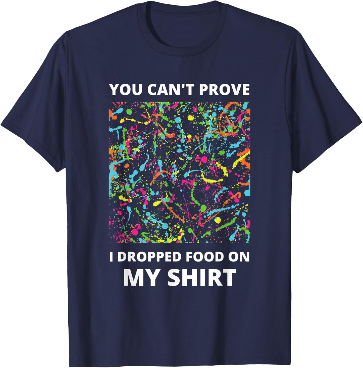 You Can't Prove I Dropped Food on My Shirt - Messy Eater T-Shirt - T-Shirt | Navy