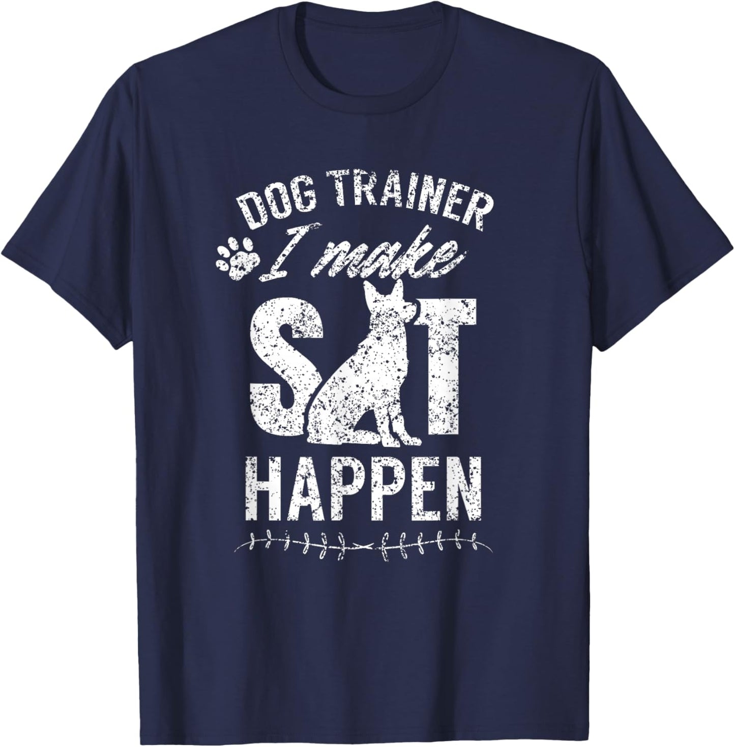 Dog Trainer - I Make Sit Happen Handler Service Training T-Shirt - T-Shirt | Navy