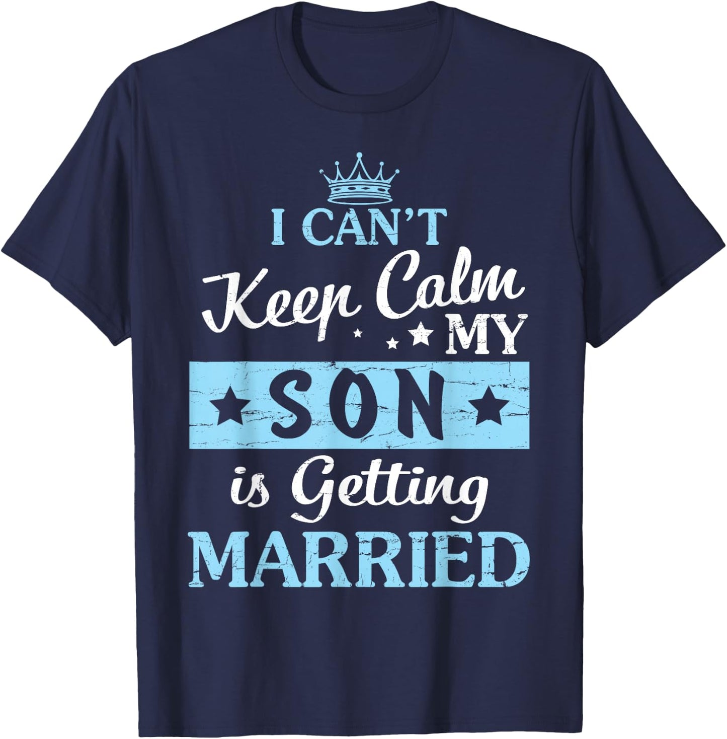 I Can't Keep Calm My Son Is Getting Married Happy To Me You T-Shirt - T-Shirt | Navy