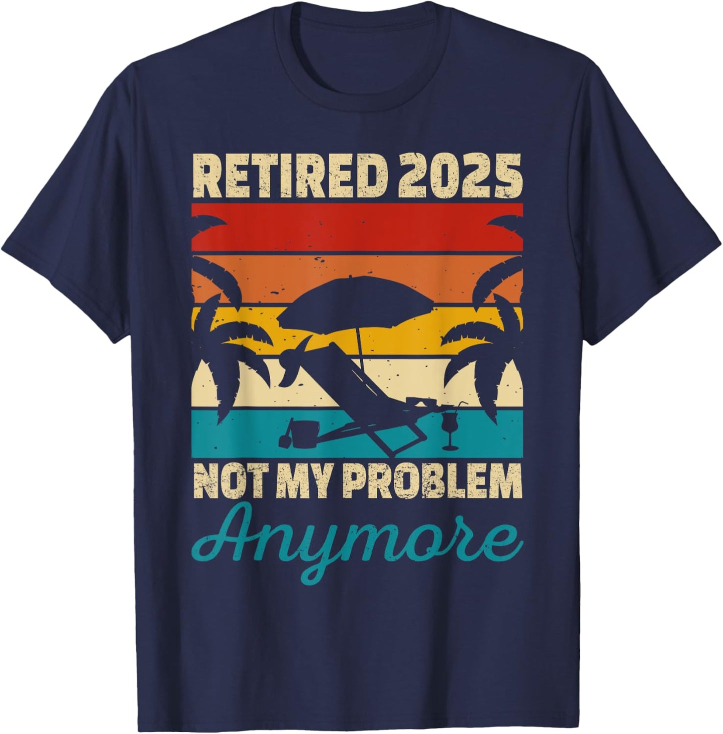 Retired 2025 Not My Problem Anymore T-Shirt - T-Shirt | Navy