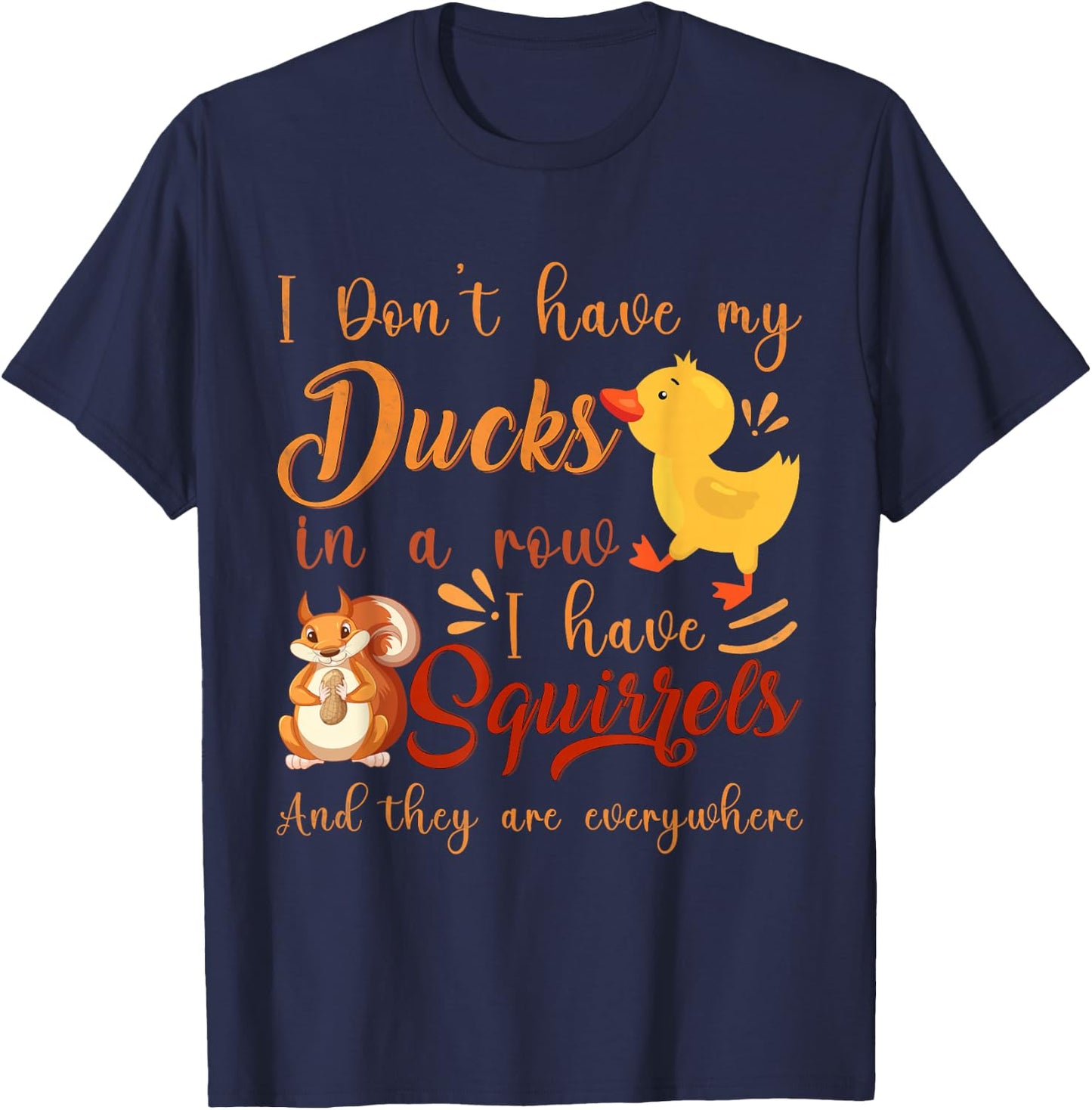 Funny I Don't Have My Ducks in a Row I Have Squirrels T-Shirt - T-Shirt | Navy