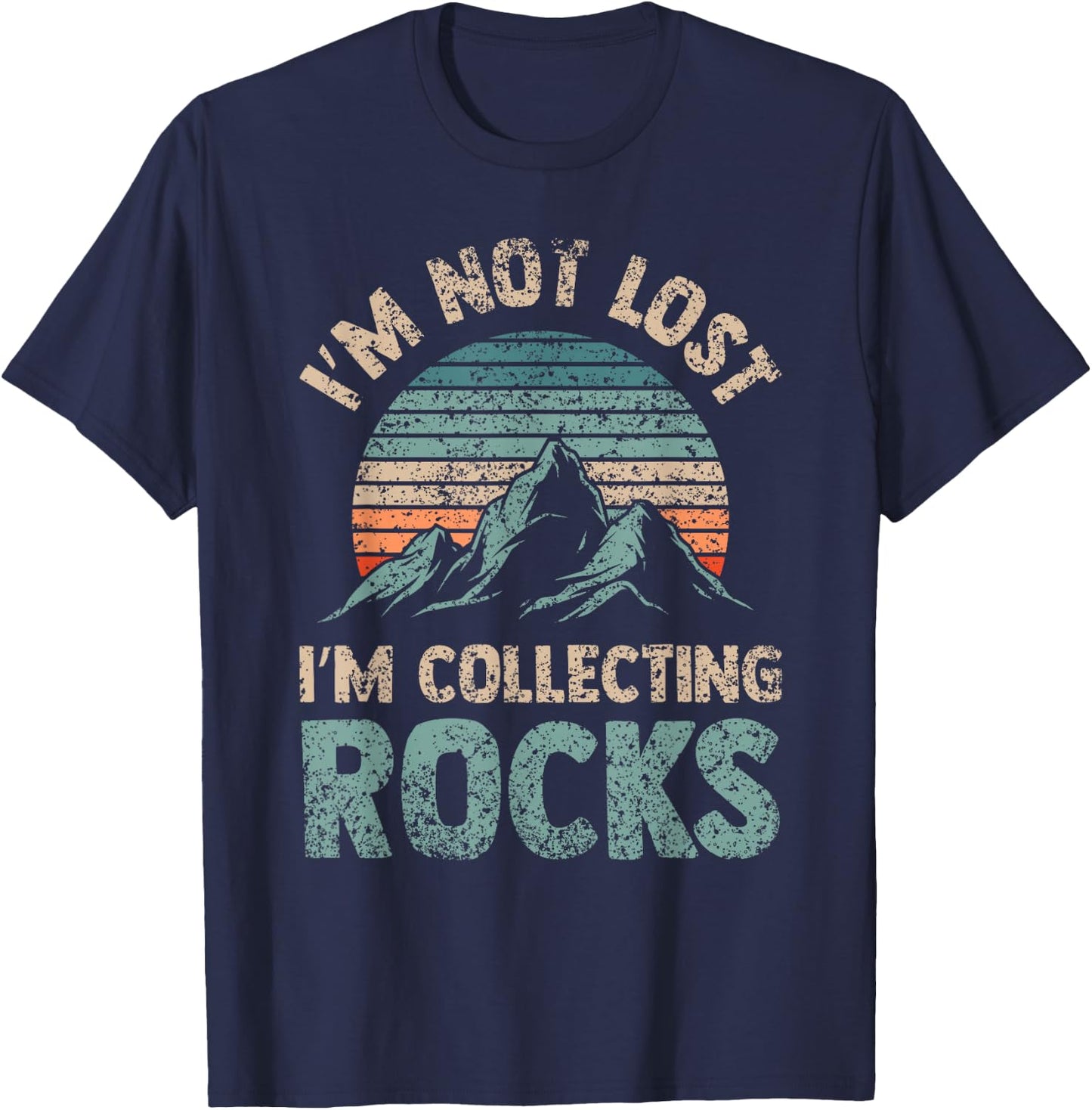 I'm Not Lost I'm Collecting Rocks Geology Stone Geologist T-Shirt - T-Shirt | Navy