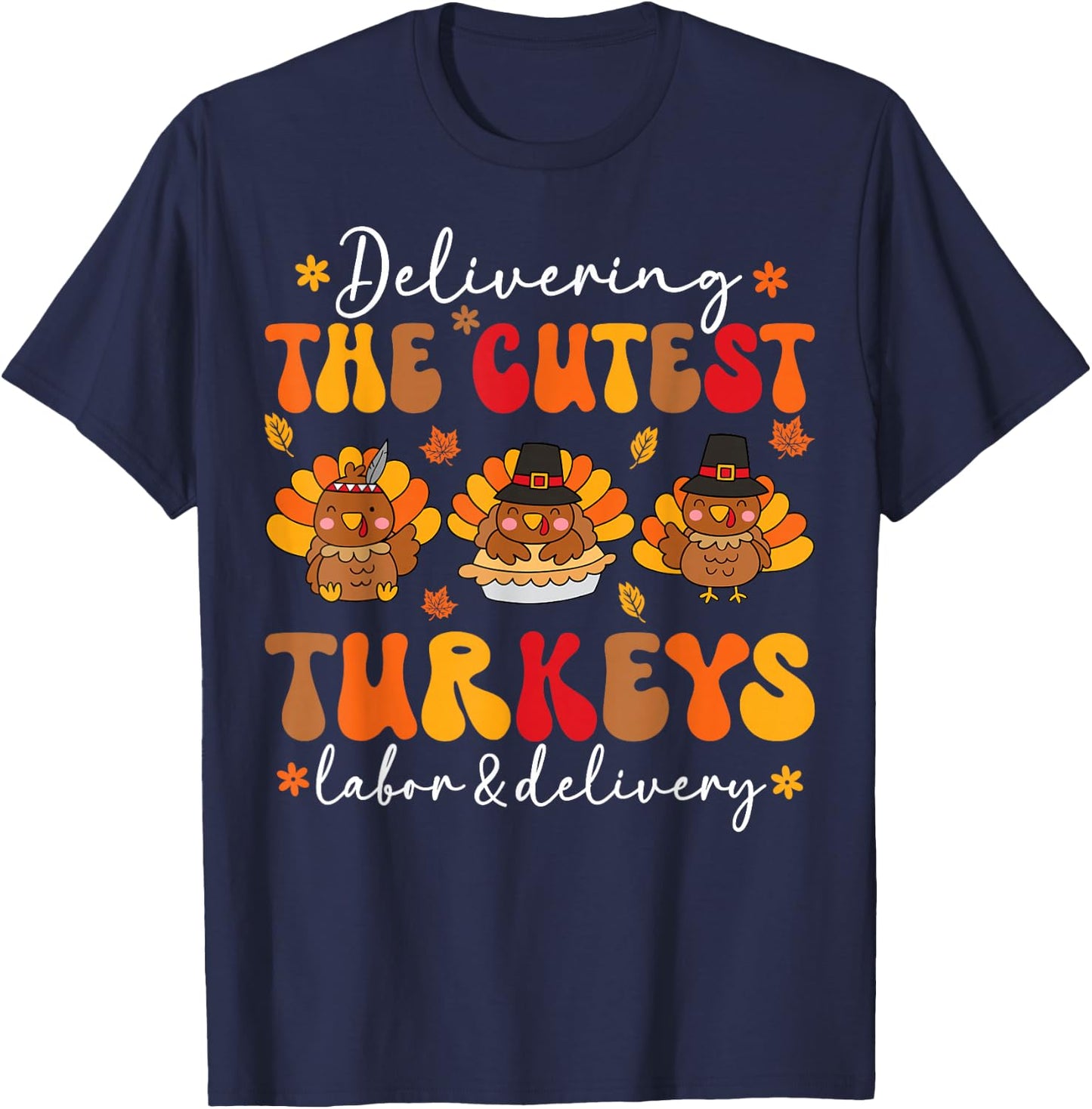 Delivering Cutest Turkeys Labor And Delivery Thanksgiving T-Shirt - T-Shirt | Navy