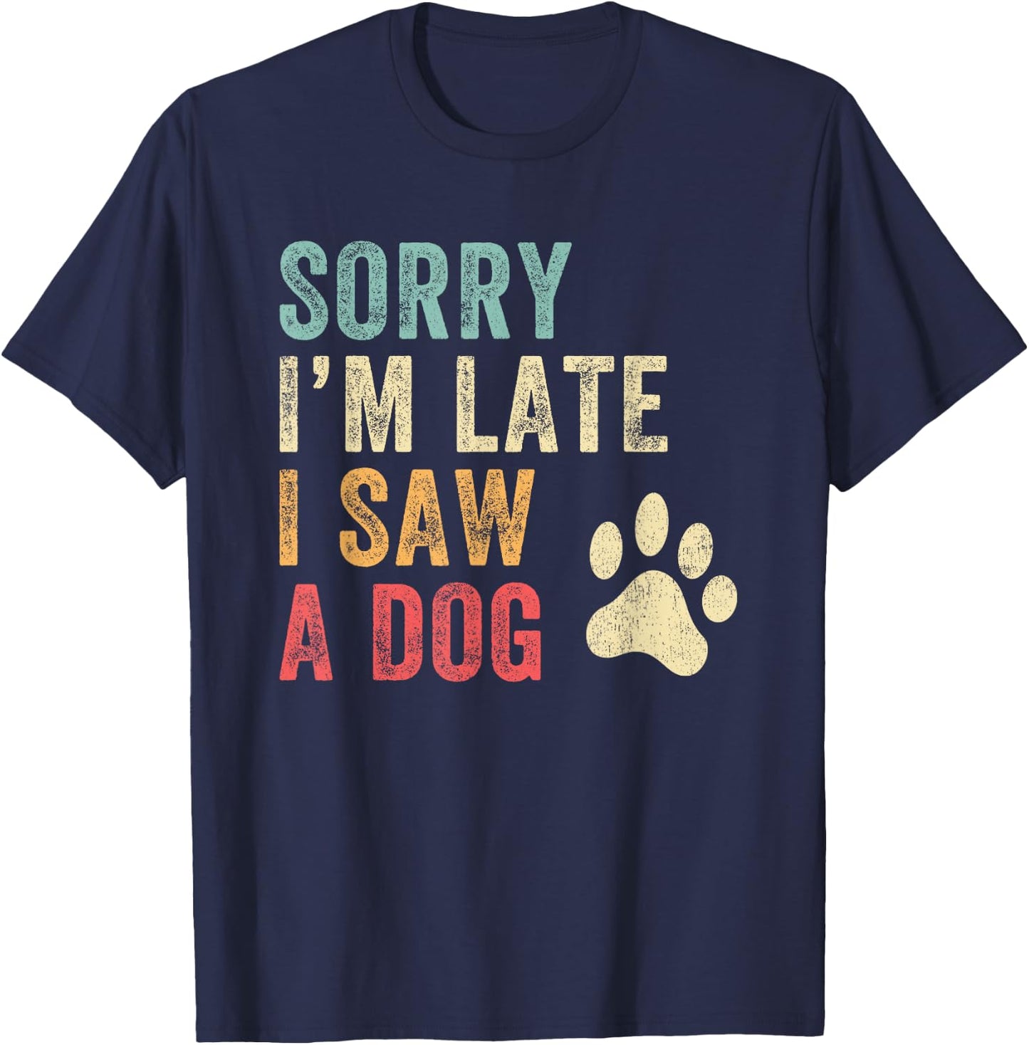 Sorry I'm Late I Saw A Dog Funny Dog Lover Men Women Girls Kids T-Shirt - T-Shirt | Navy