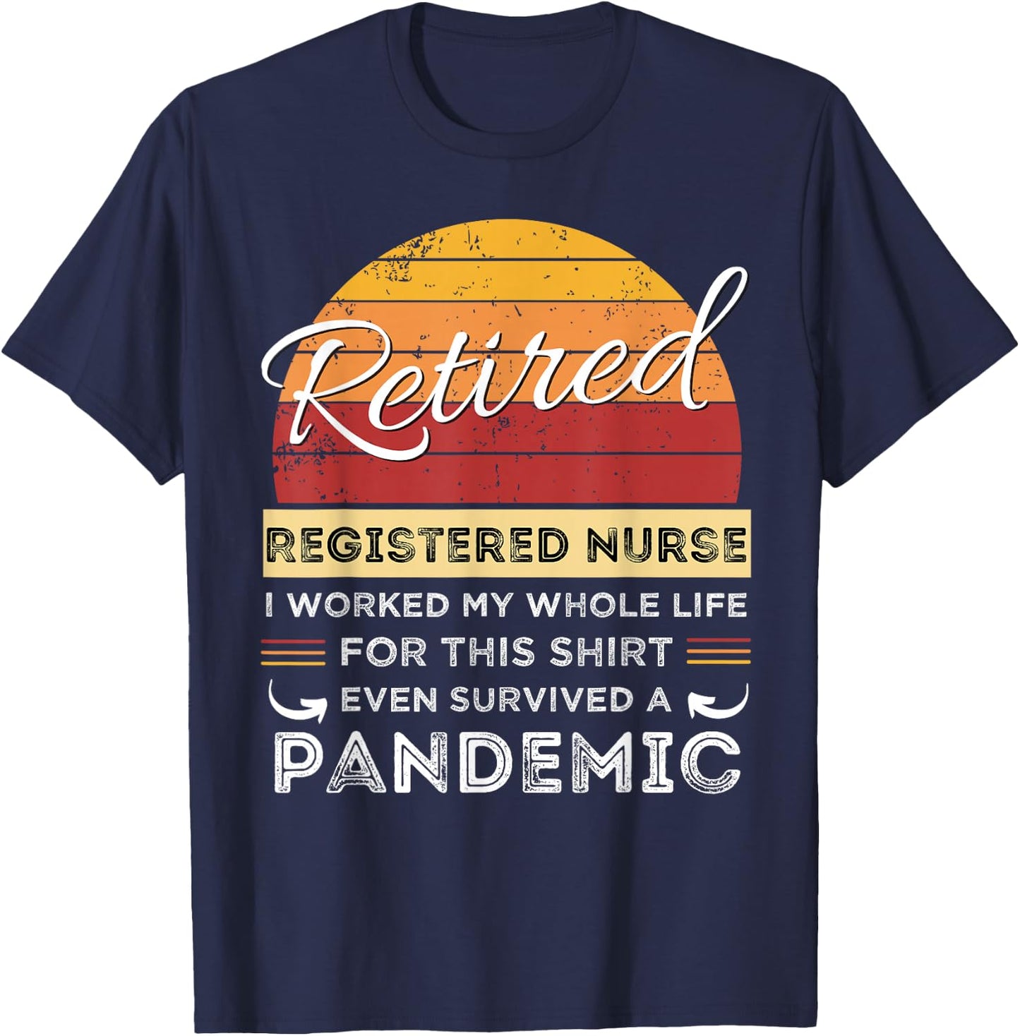 Retired Registered Nurse Worked My Whole Life, Pandemic T-Shirt - T-Shirt | Navy