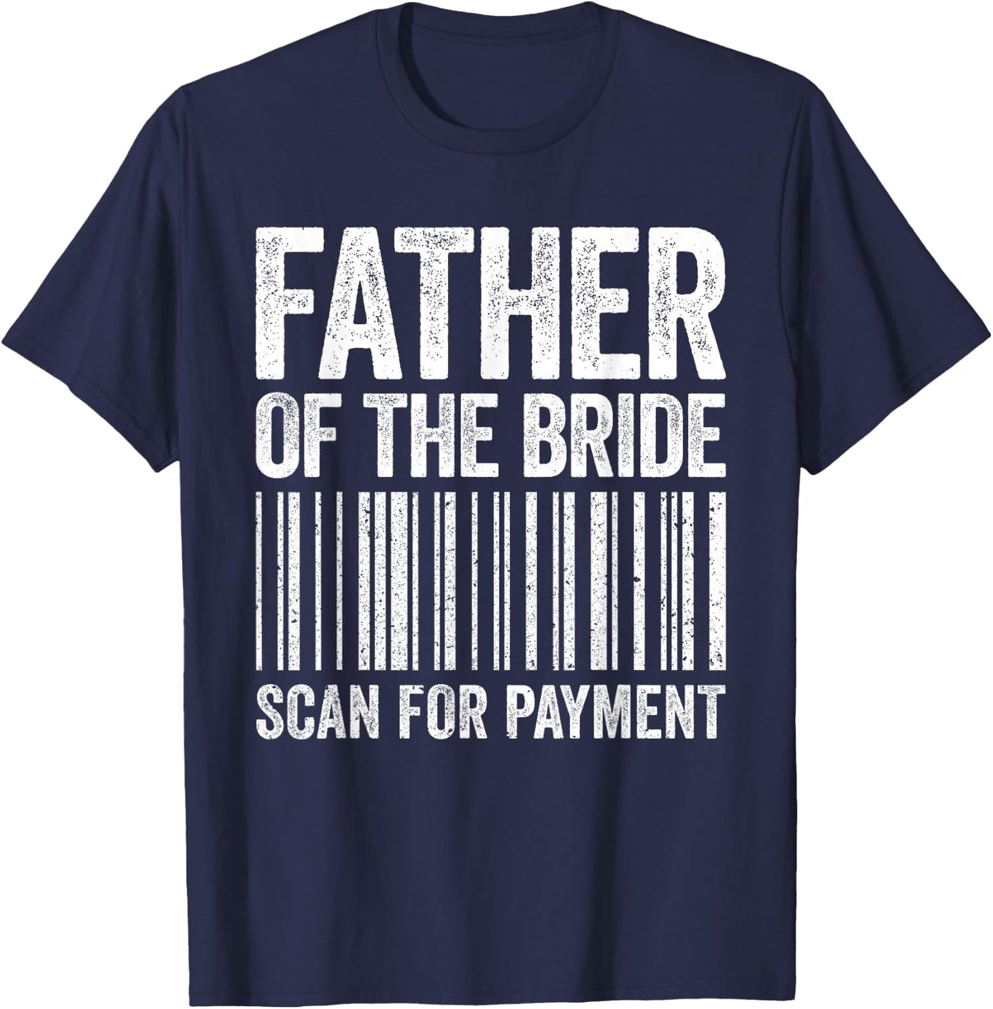 Father Of The Bride Scan For Payment Shirt Men Dad Wedding T-Shirt - T-Shirt | Navy