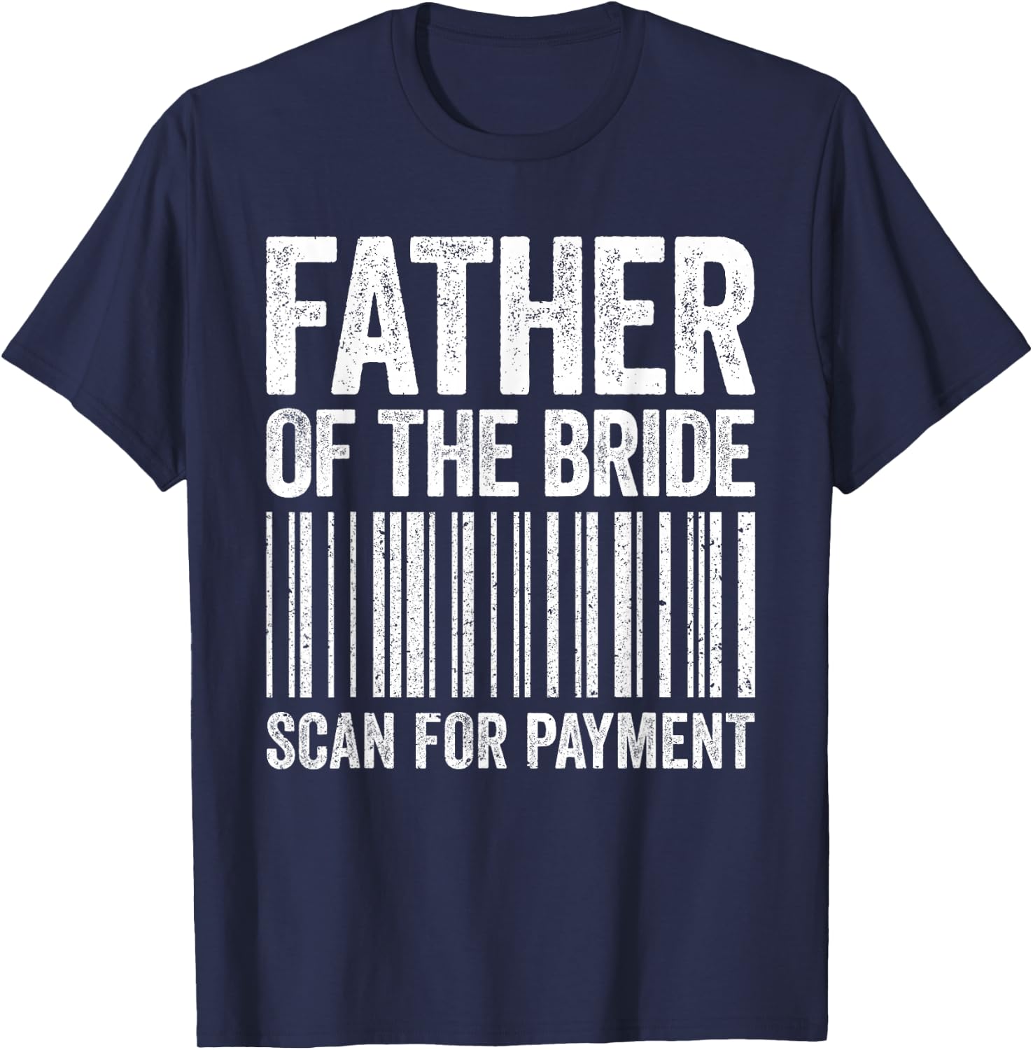 Father Of The Bride Scan For Payment Shirt Men Dad Wedding T-Shirt - T-Shirt | Navy