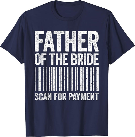 Father Of The Bride Scan For Payment Shirt Men Dad Wedding T-Shirt - T-Shirt | Navy