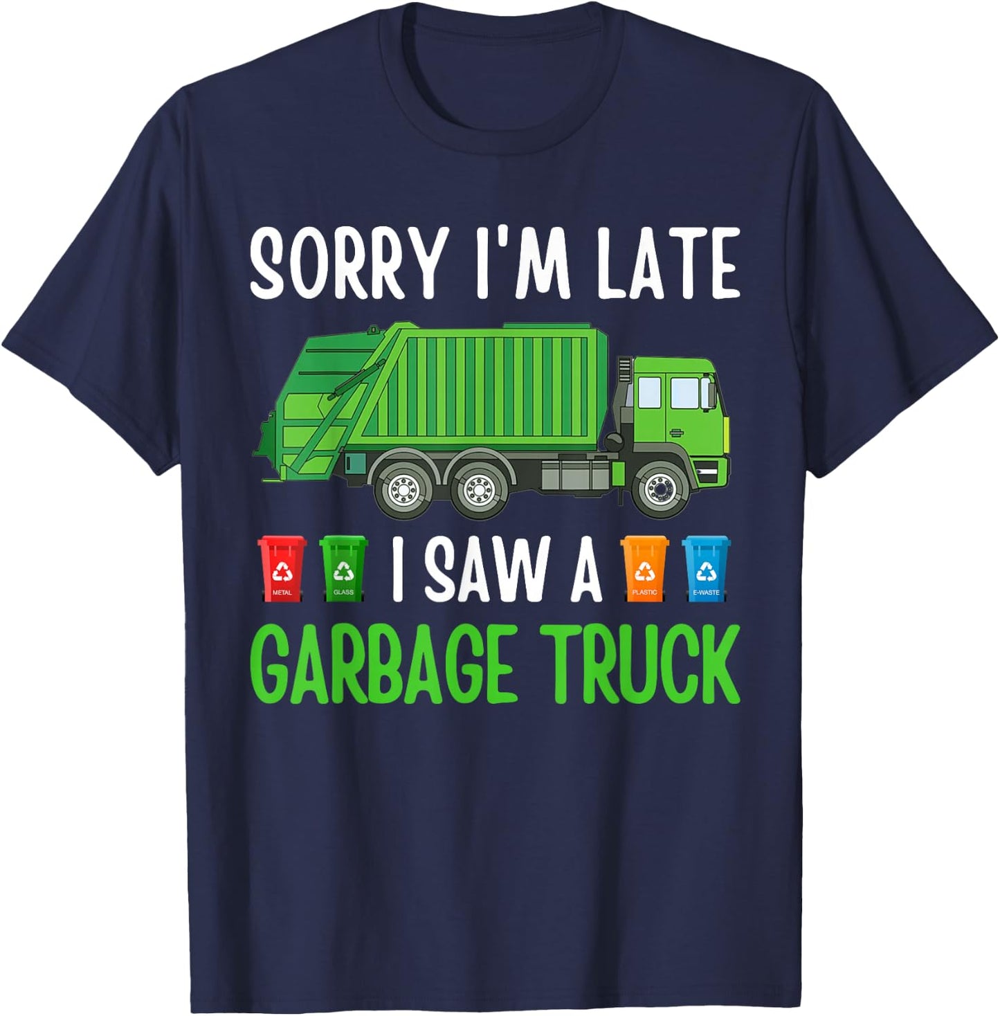 Sorry I'm Late I Saw A Garbage Truck Happy Themed Funny T-Shirt - T-Shirt | Navy