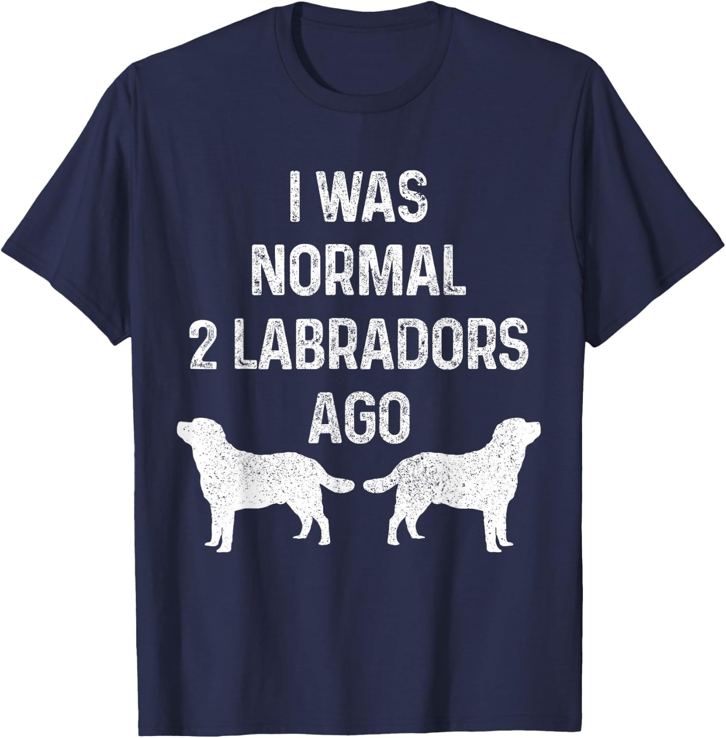 I Was Normal Two Labradors Ago Funny Lab Dog Owner T-Shirt - T-Shirt | Navy