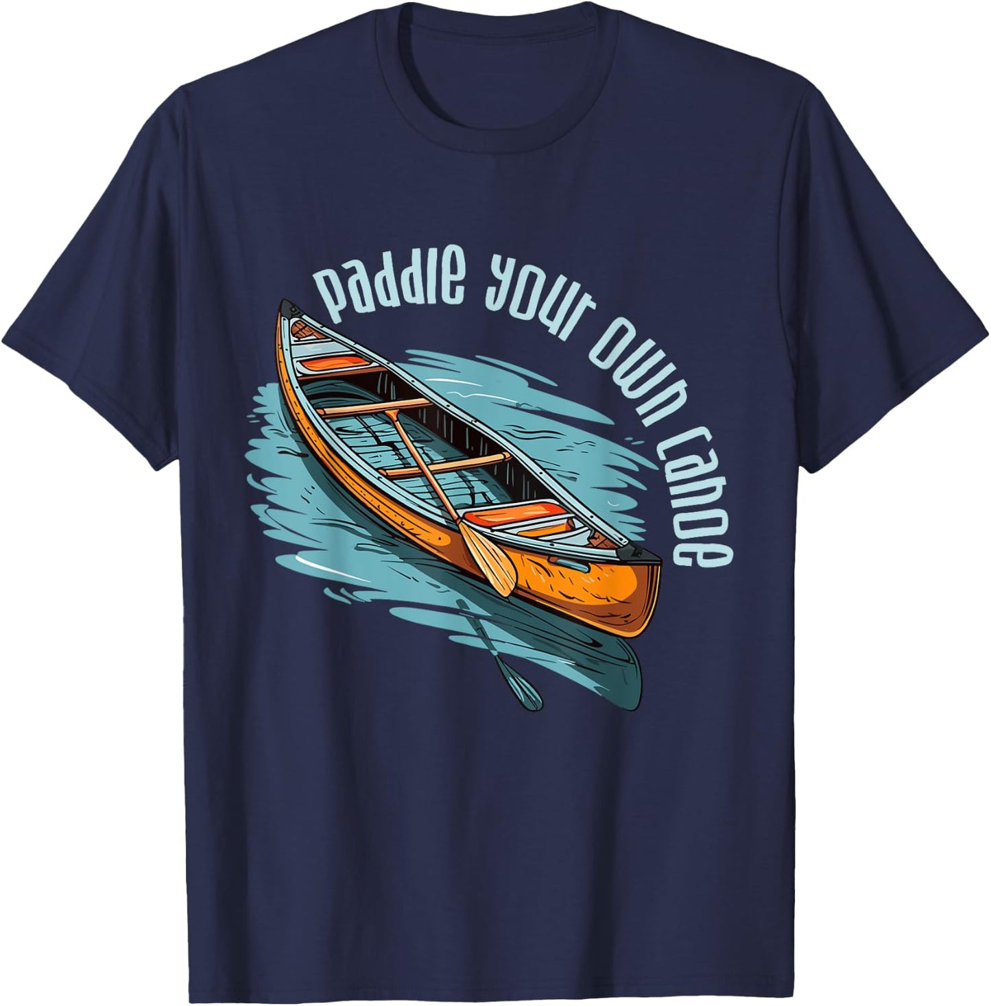 Canoe Canadian Paddle Your Own Canoe For Paddler Canoeists T-Shirt - T-Shirt | Navy