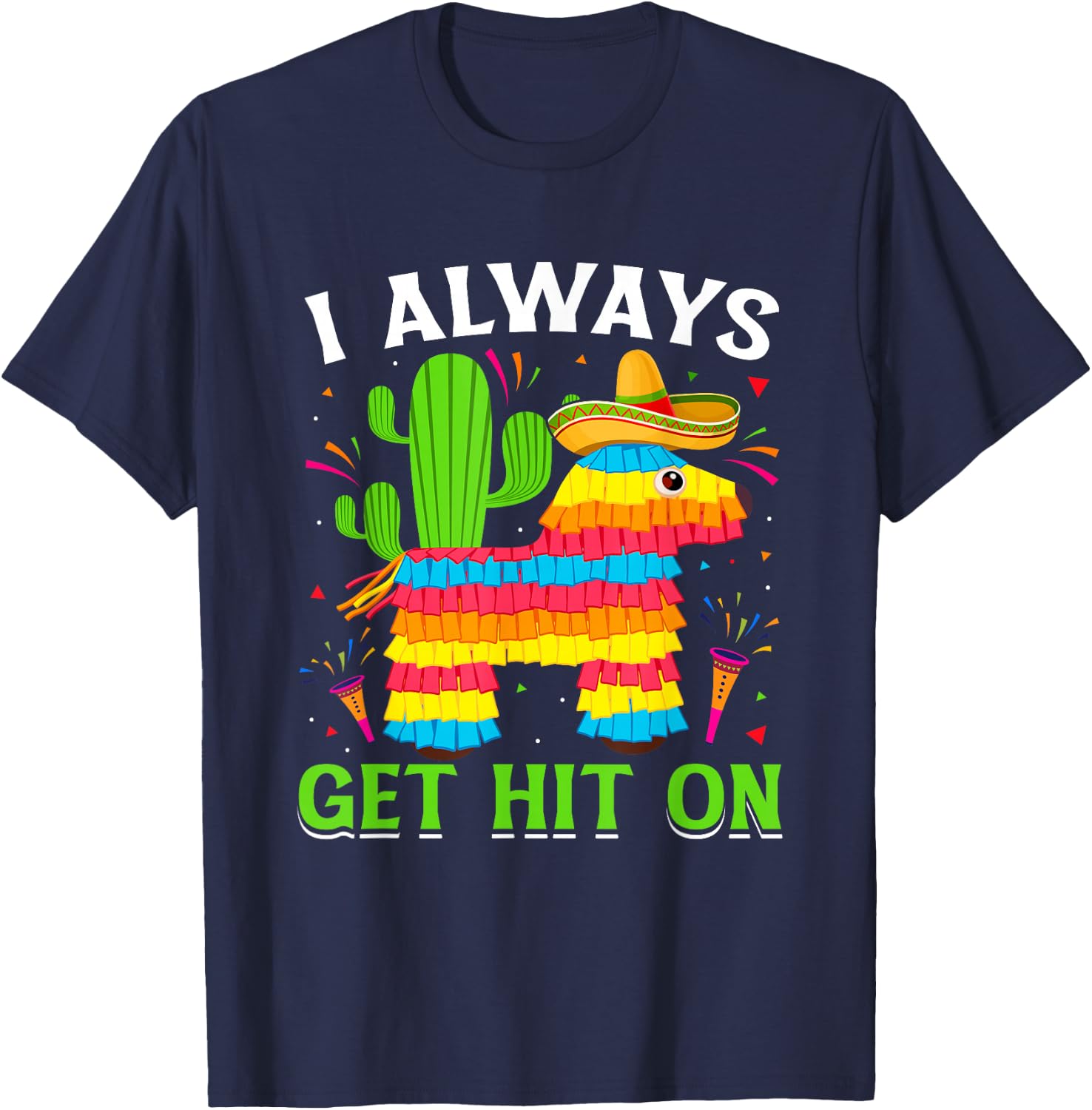 Cinco De Mayo Pinata - I Always Get Hit on Mexican Fiesta T-Shirt - T-Shirt | Navy