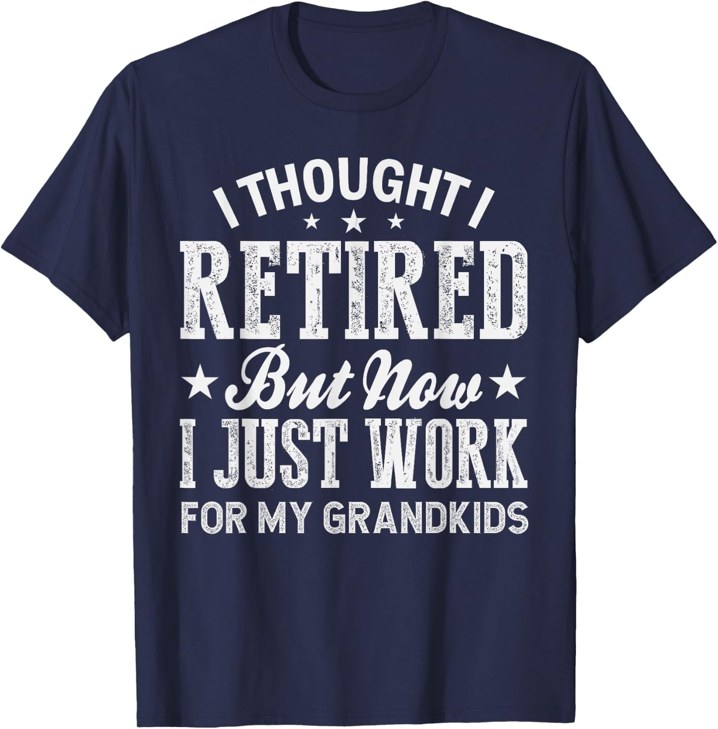 I Thought I Retired But Now I Just Work For My Grandkids T-Shirt - T-Shirt | Navy