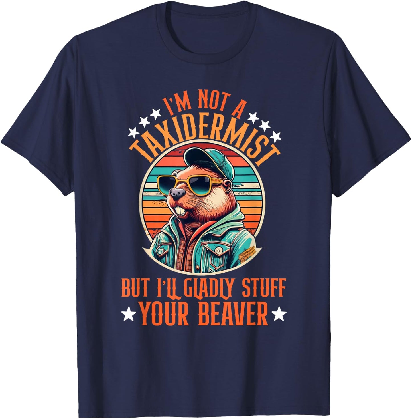 I'm Not A Taxidermist But I'll Gladly Stuff Your Beaver T-Shirt - T-Shirt | Navy