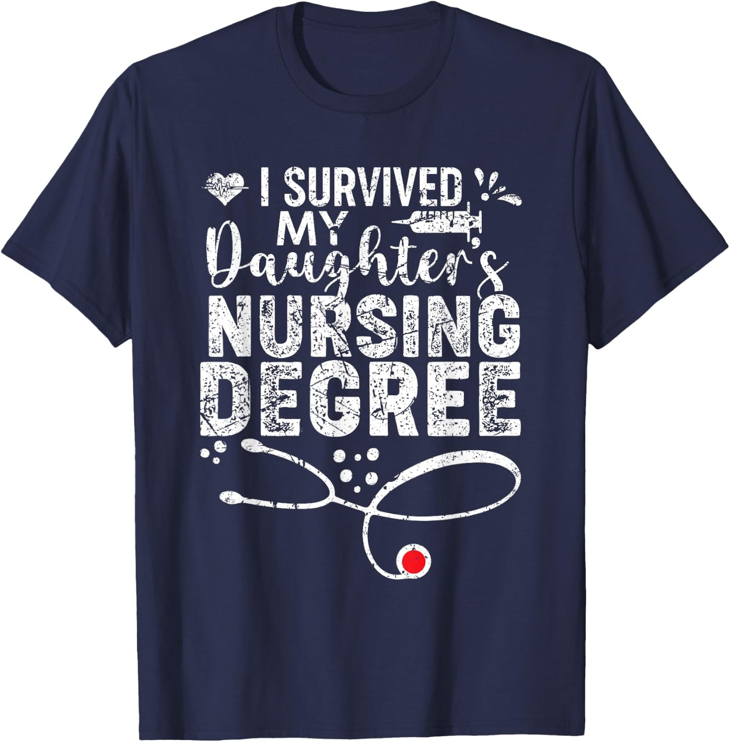 I Survived My Daughter's Nursing Degree, Proud Mom Dad Nurse T-Shirt - T-Shirt | Navy