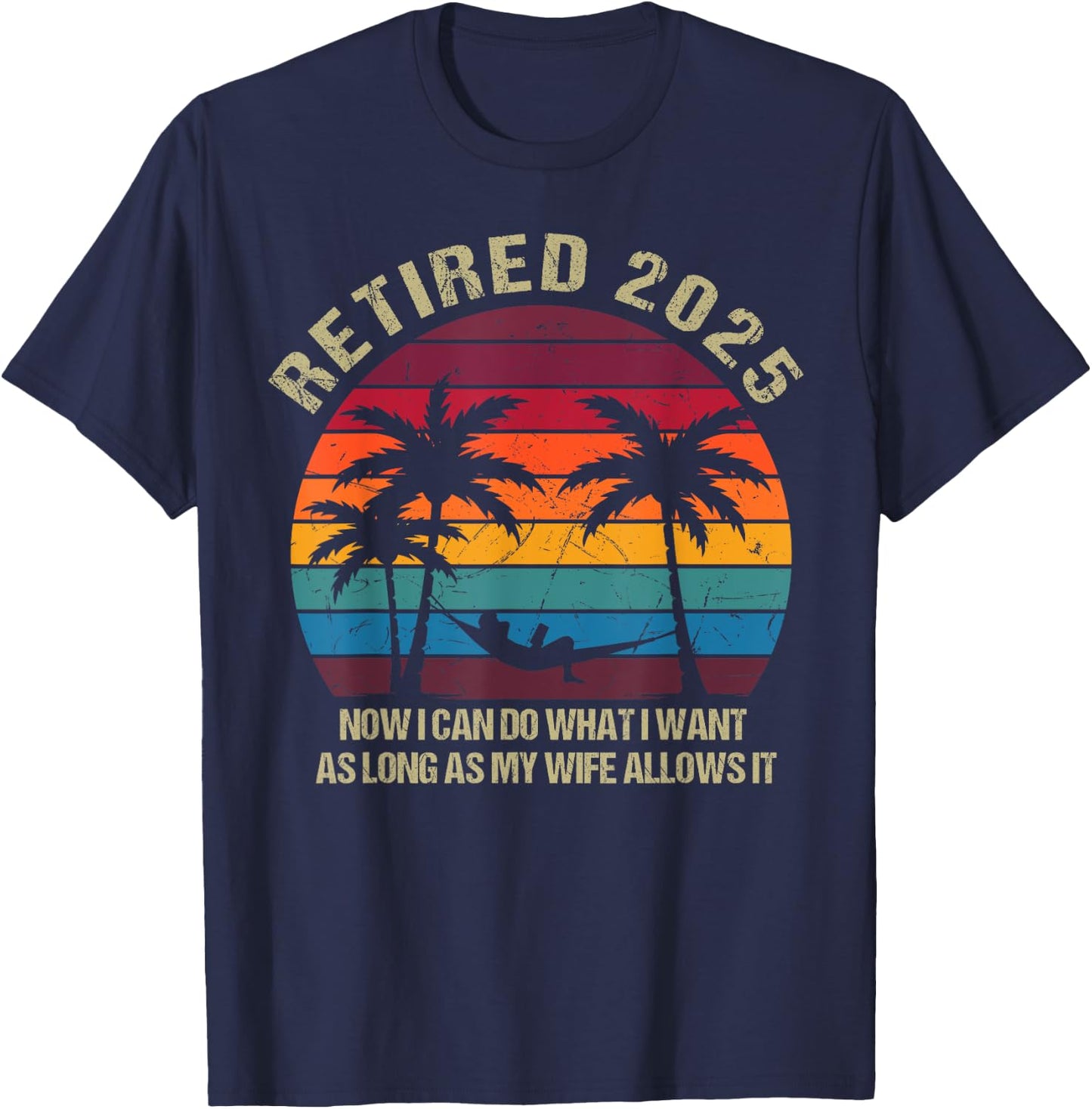 Retired 2025 Now I Can Do What I Want Funny Retirement T-Shirt - T-Shirt | Navy