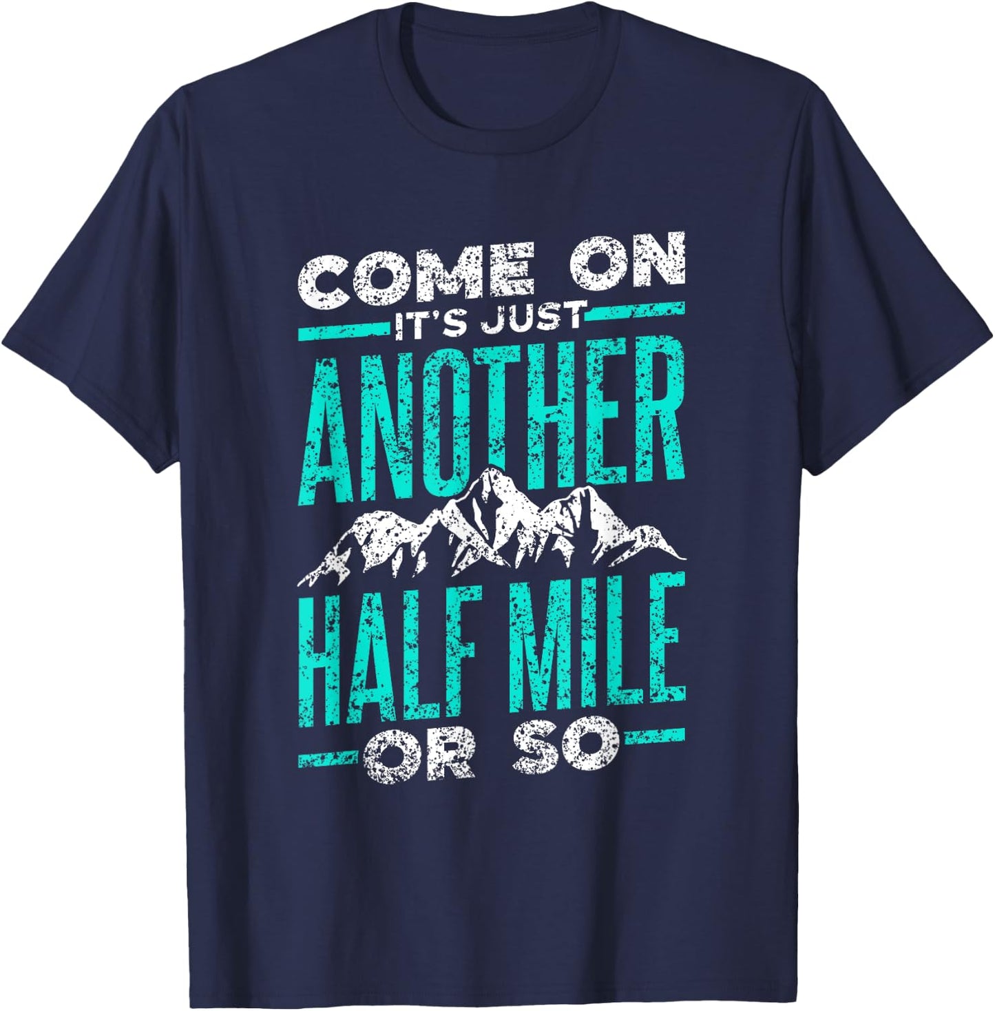 Sarcasm Adventure Mile Trekking Camping Come On It's Just Another Half Mile Or So Hiking Humor T-Shirt - T-Shirt | Navy