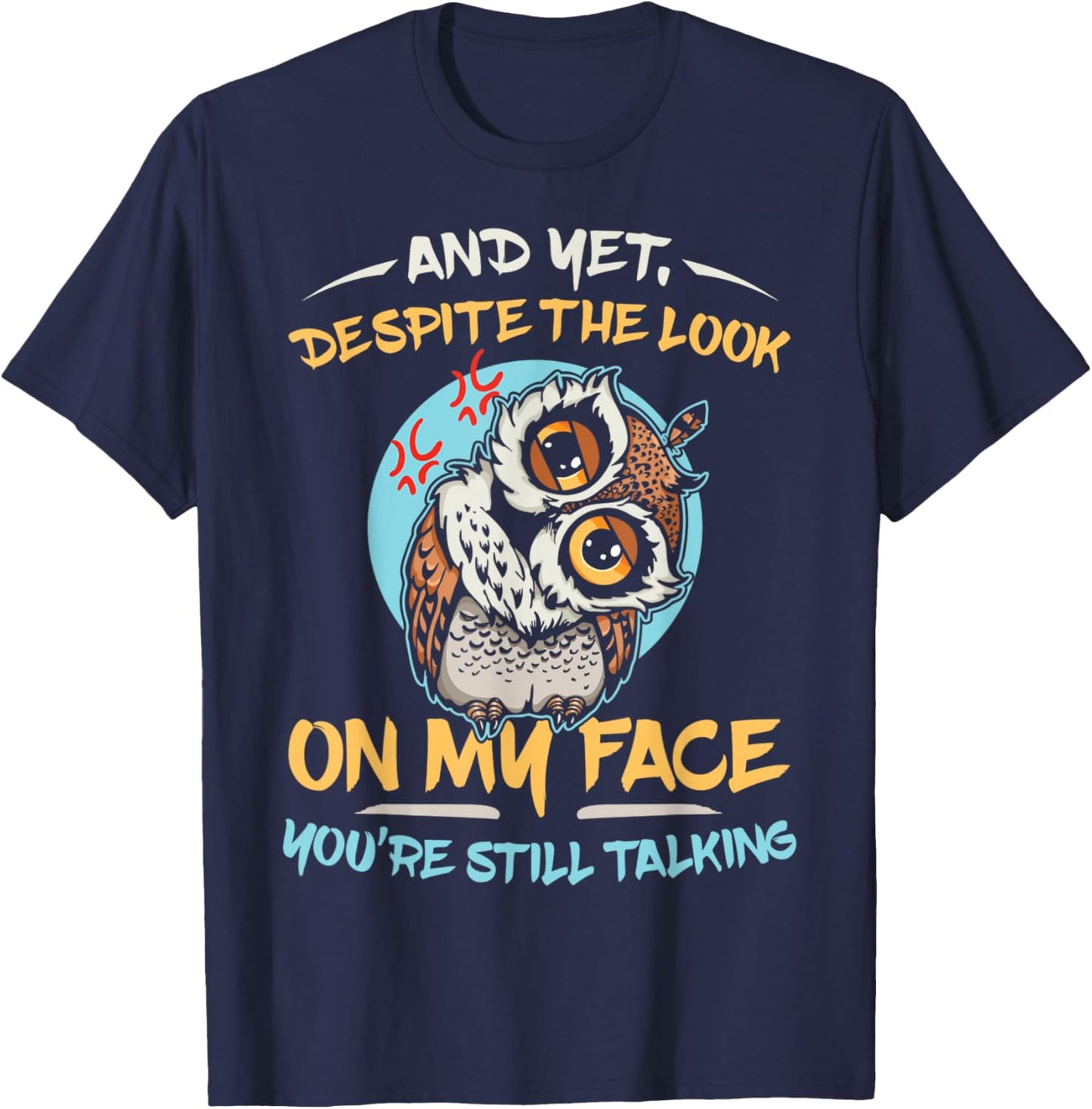And Yet Despite The Look On My Face You're Still Talking T-Shirt - T-Shirt | Navy