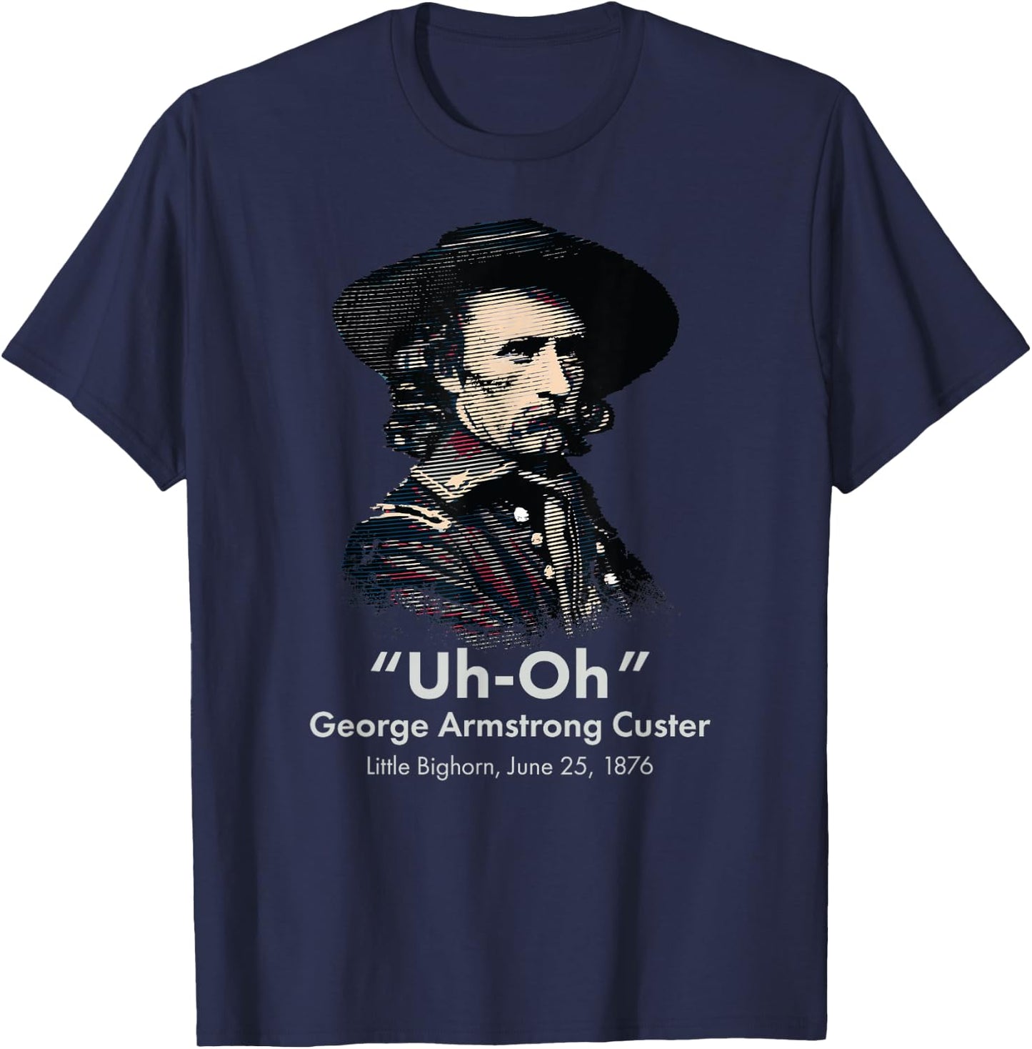 George Custer Little Bighorn History Ironic General Custer T-Shirt - T-Shirt | Navy