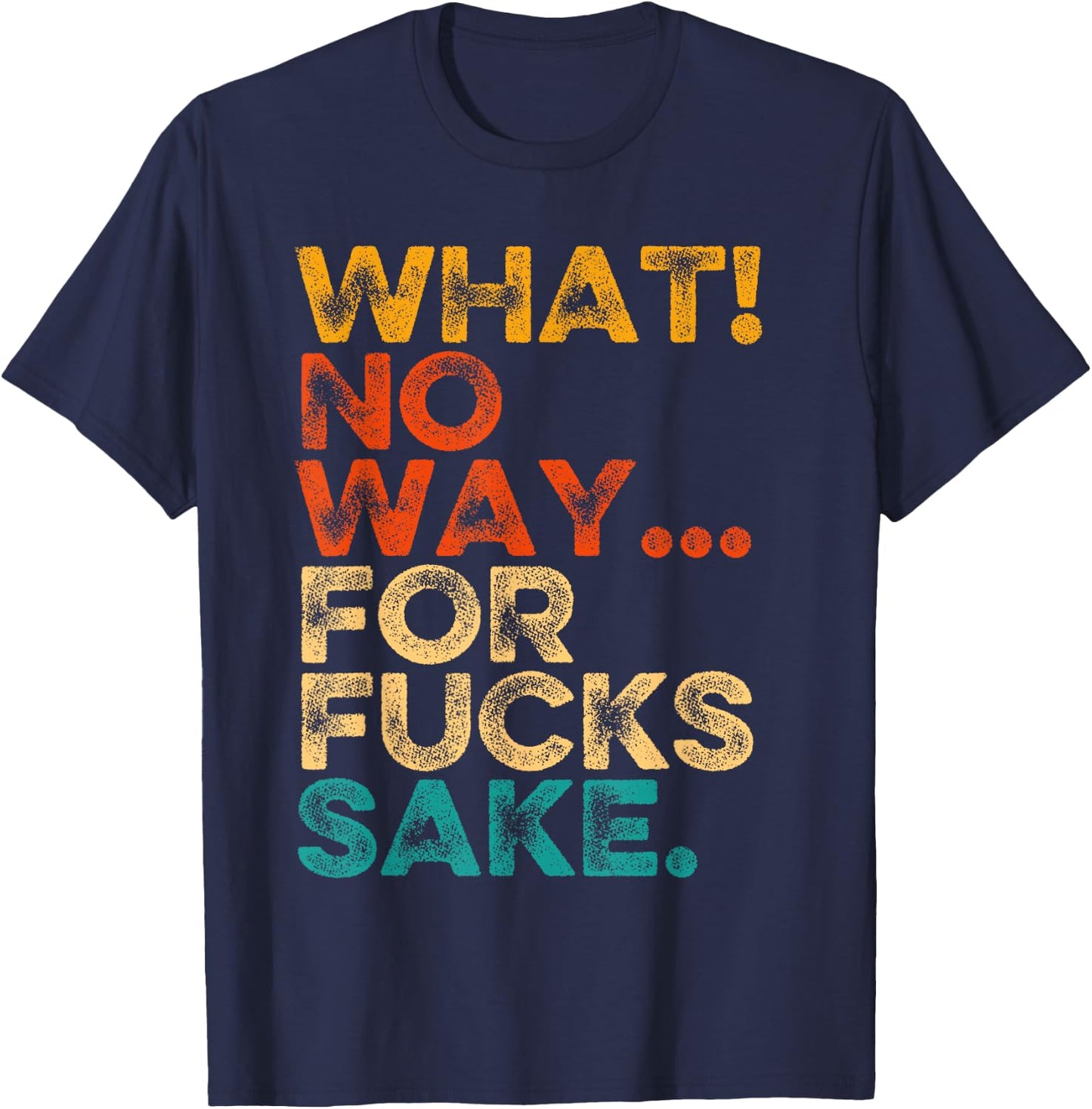 Funny Quotes Vintage What No Way For Fucks Sake Humor T-Shirt - T-Shirt | Navy