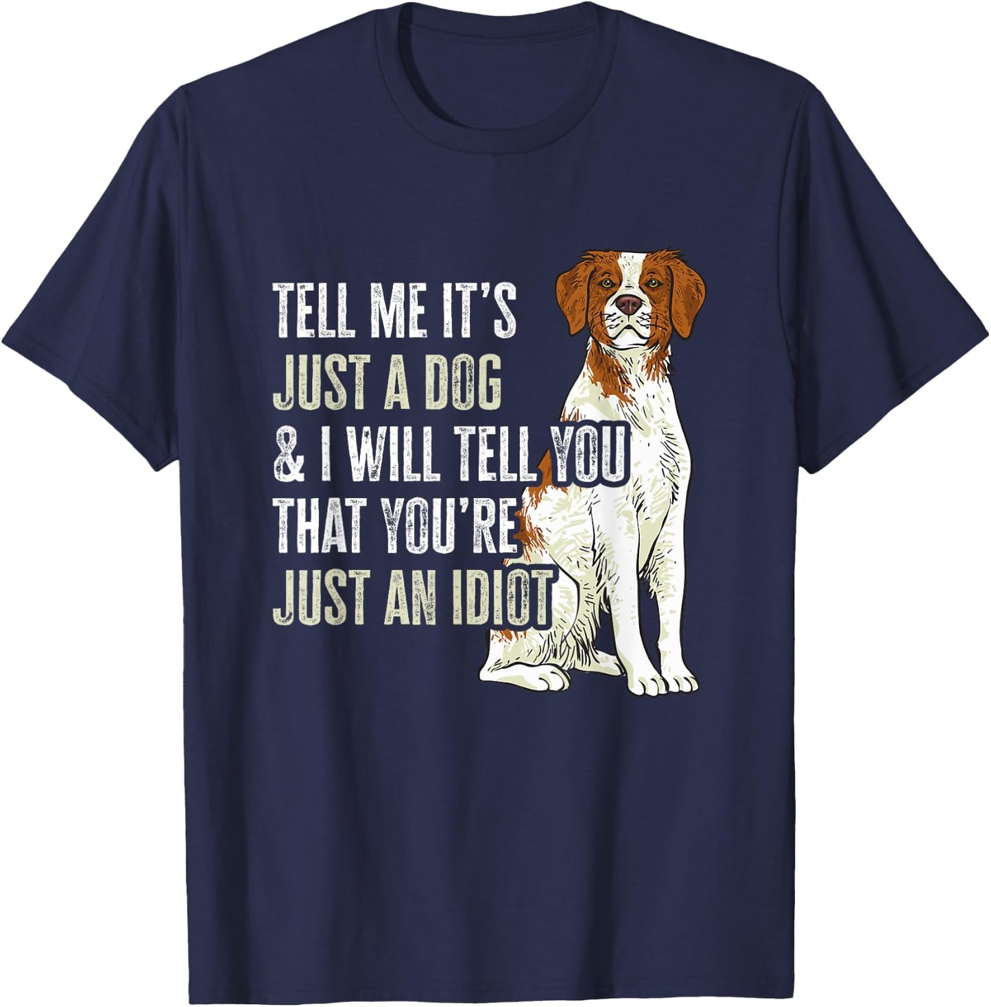Brittany Spaniel Tell Me It's Just A Dog Brittany T-Shirt - T-Shirt | Navy