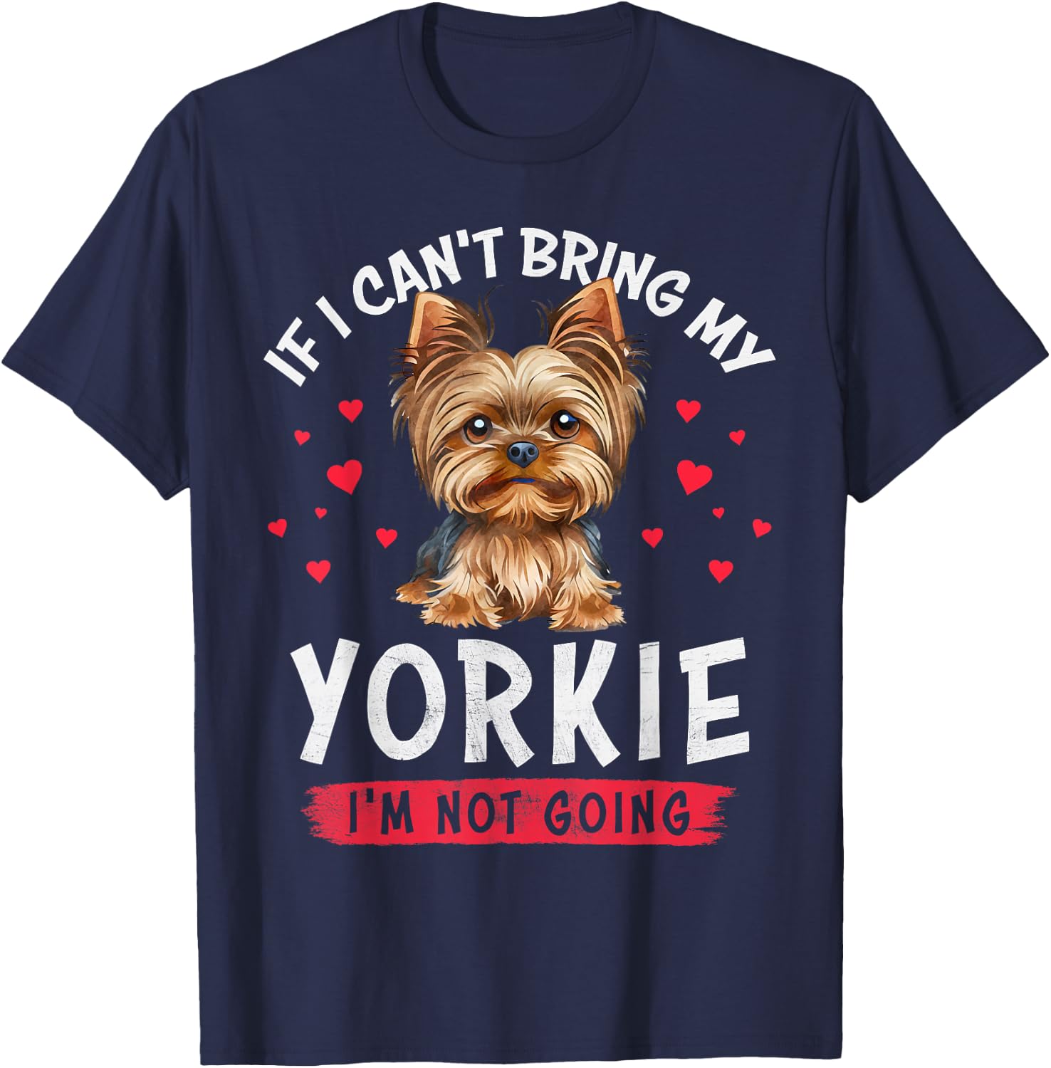 If I Can't Bring My Yorkie I'm Not Going Funny Dog Lover T-Shirt - T-Shirt | Navy