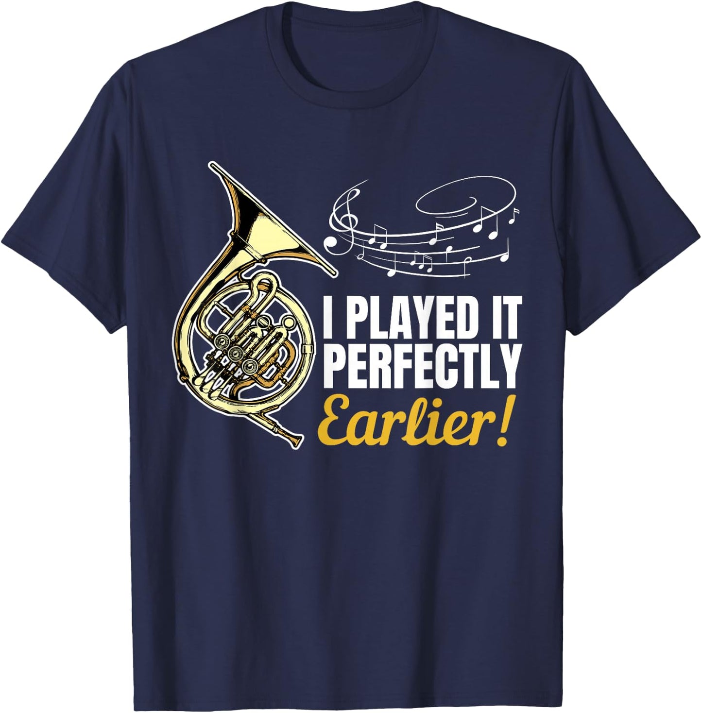 I Played it Perfectly Earlier | French Hornist French Horn T-Shirt - T-Shirt | Navy