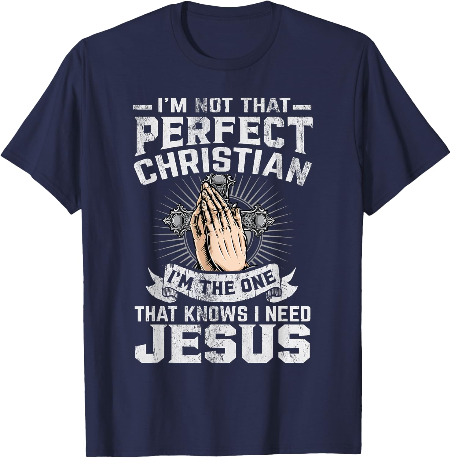 I’m Not That Perfect Christian That Knows I Need Jesus T-Shirt - T-Shirt | Navy