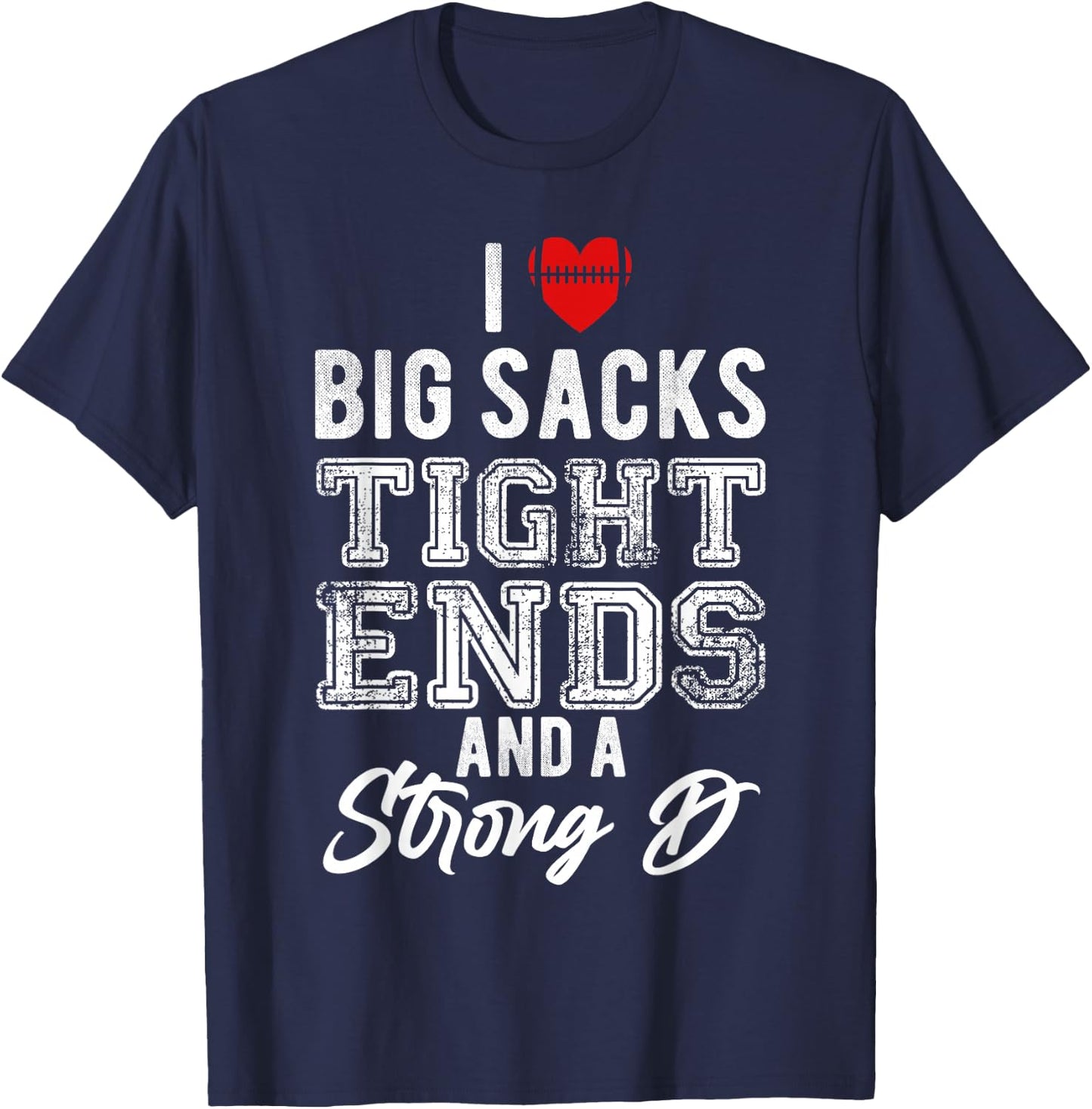 I Love Big Sacks Tight Ends And Strong D Funny Football T-Shirt - T-Shirt | Navy
