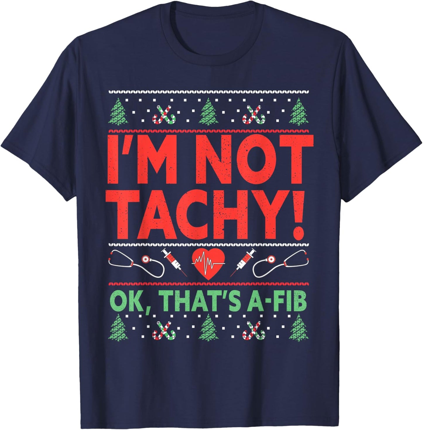 I'm Not Tachy! Ok, That's A-Fib Nurse Ugly Hospital Xmas T-Shirt - T-Shirt | Navy