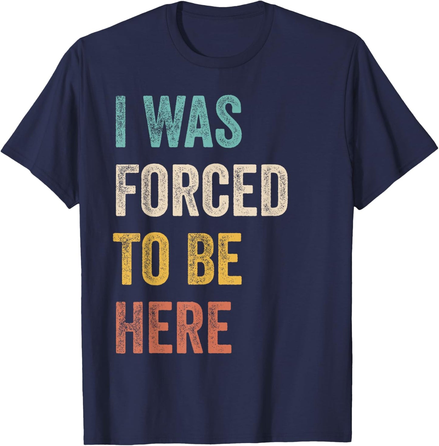 I Was Forced To Be Here Funny Jokes, Sarcastic T-Shirt - T-Shirt | Navy
