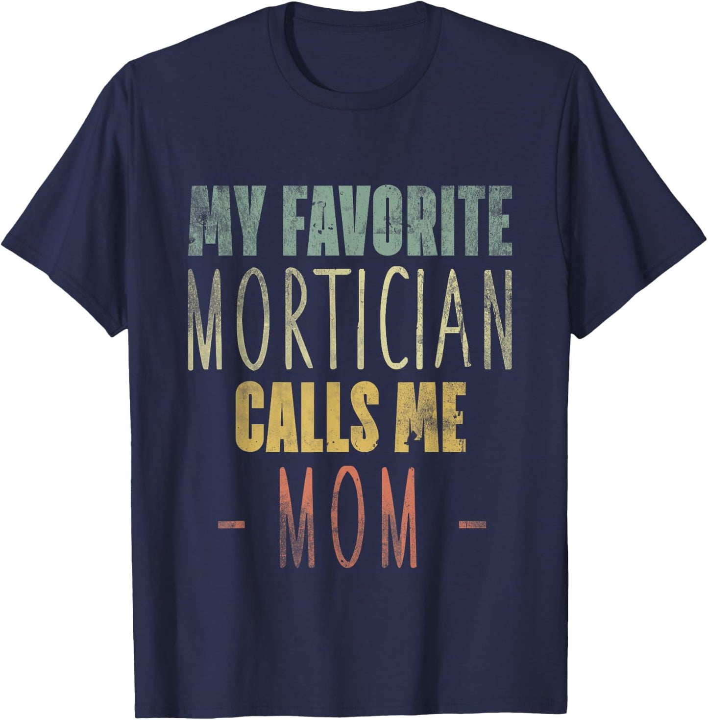 My Favorite Mortician Calls Me Mom - Mothers Day Mommy T-Shirt - T-Shirt | Navy