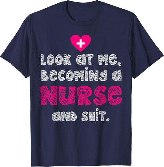 Look At Me Becoming A Nurse And Shit T-Shirt - T-Shirt | Navy