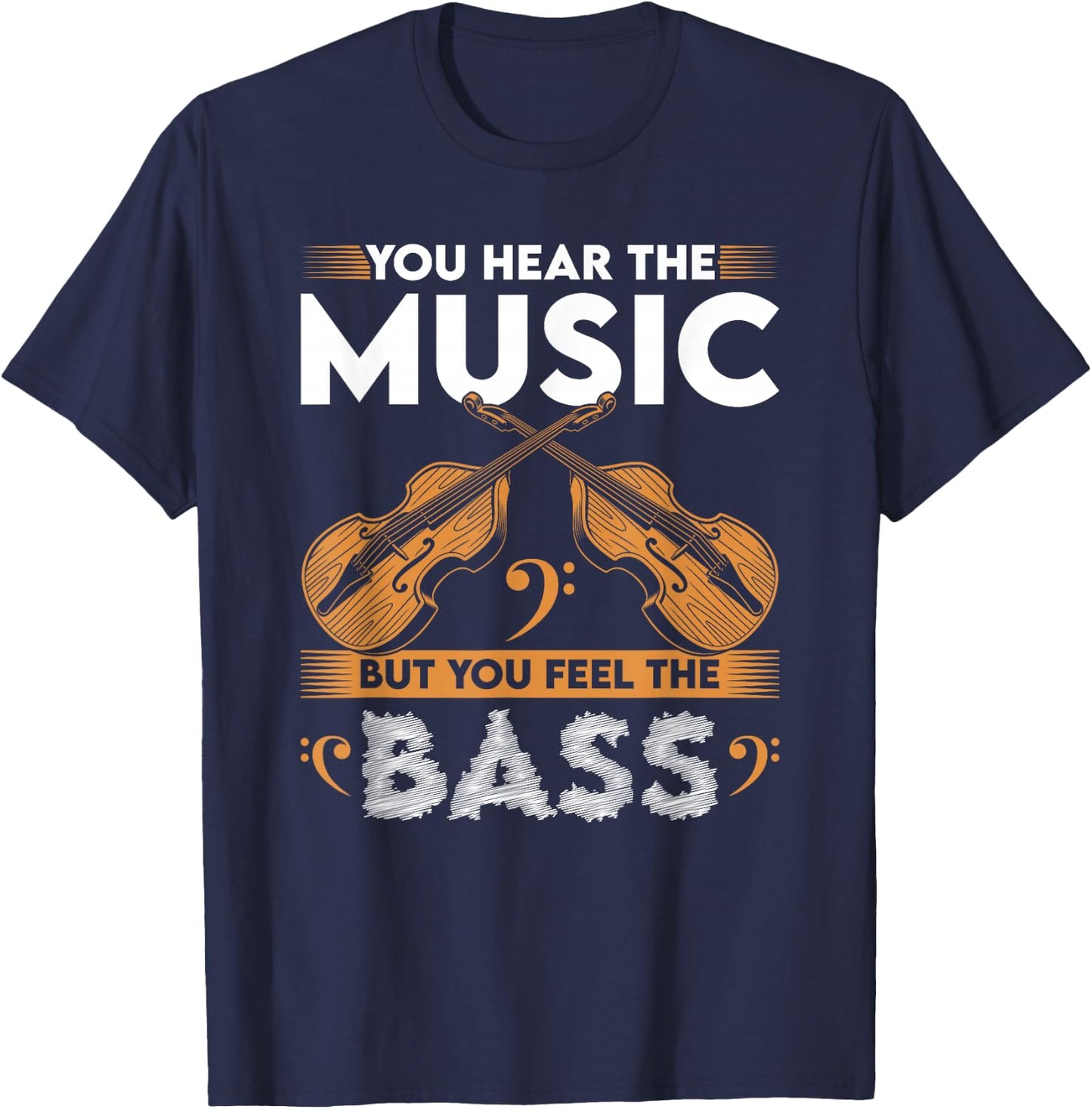 Stand Up Bass Gifts & String Bass Player Stuff Upright Bass You Hear The Music Feel The Double Bass Fiddle T-Shirt - T-Shirt | Navy